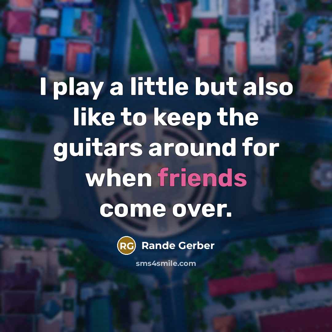 “I play a little but also like to keep the guitars around for when friends come over.” quote by Rande Gerber