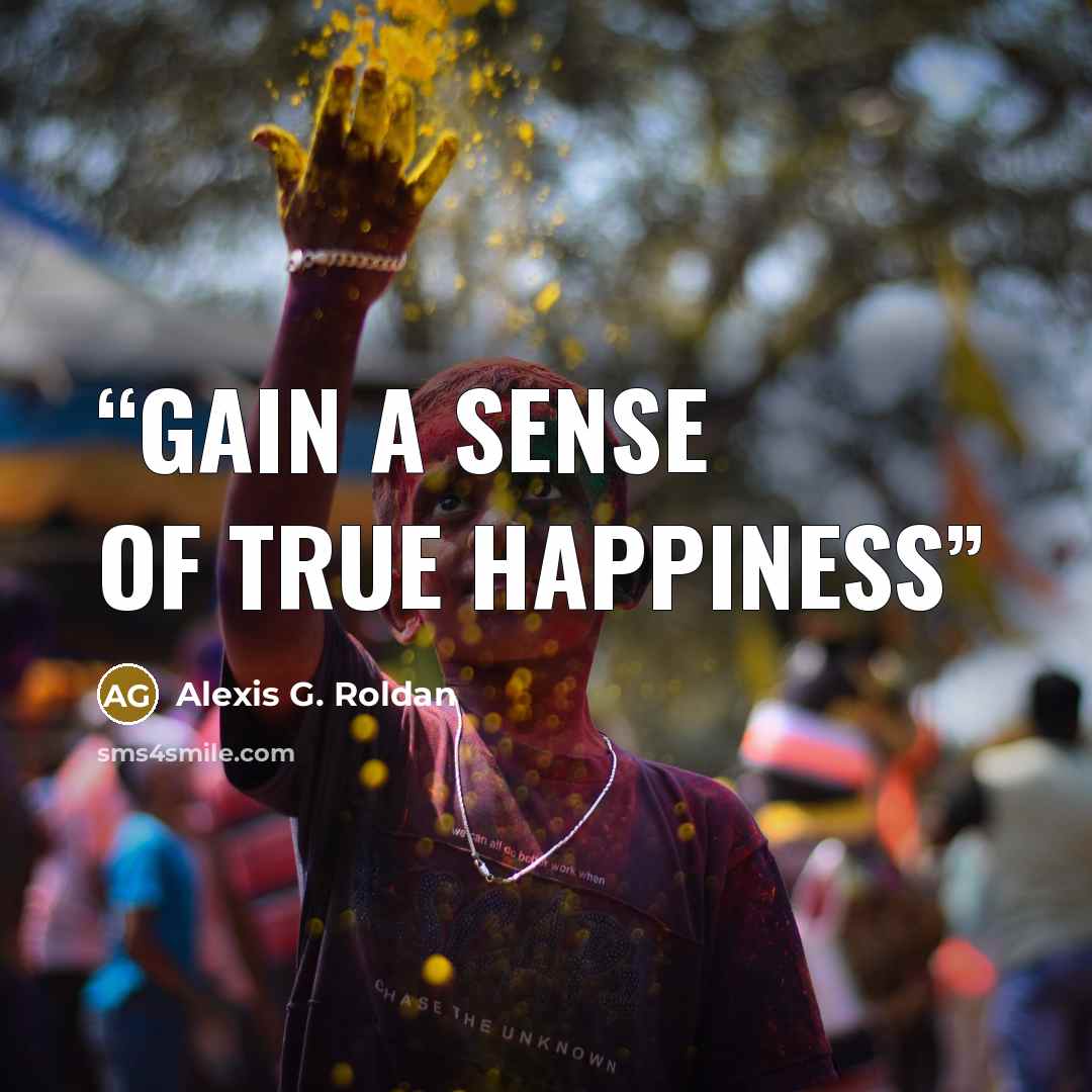 “Gain a Sense of True Happiness” quote by Alexis G. Roldan