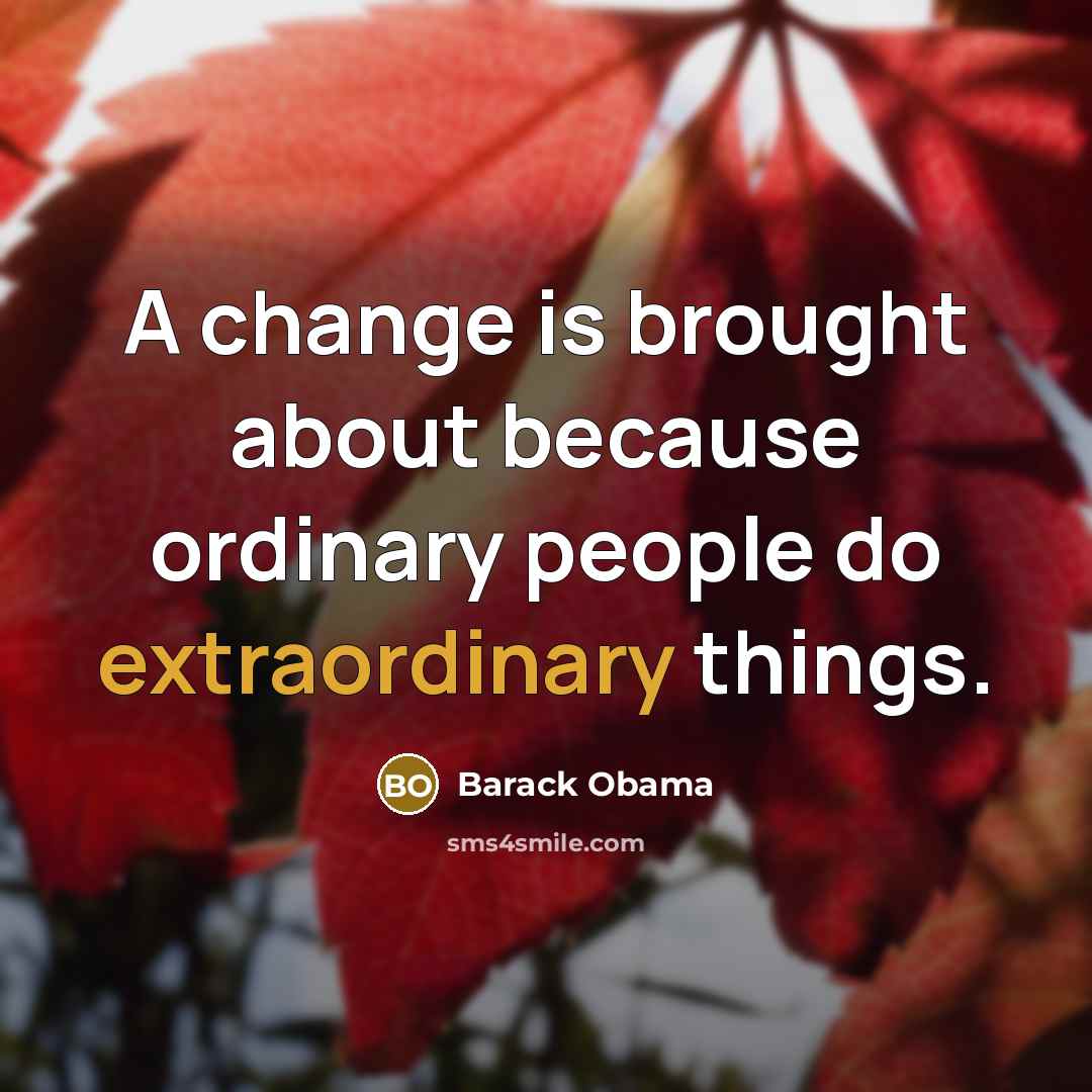 “A change is brought about because ordinary people do extraordinary things.” quote by Barack Obama