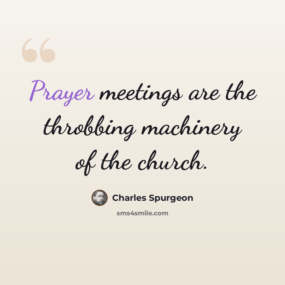 “Prayer meetings are the throbbing machinery of the church.” quote by Charles Spurgeon
