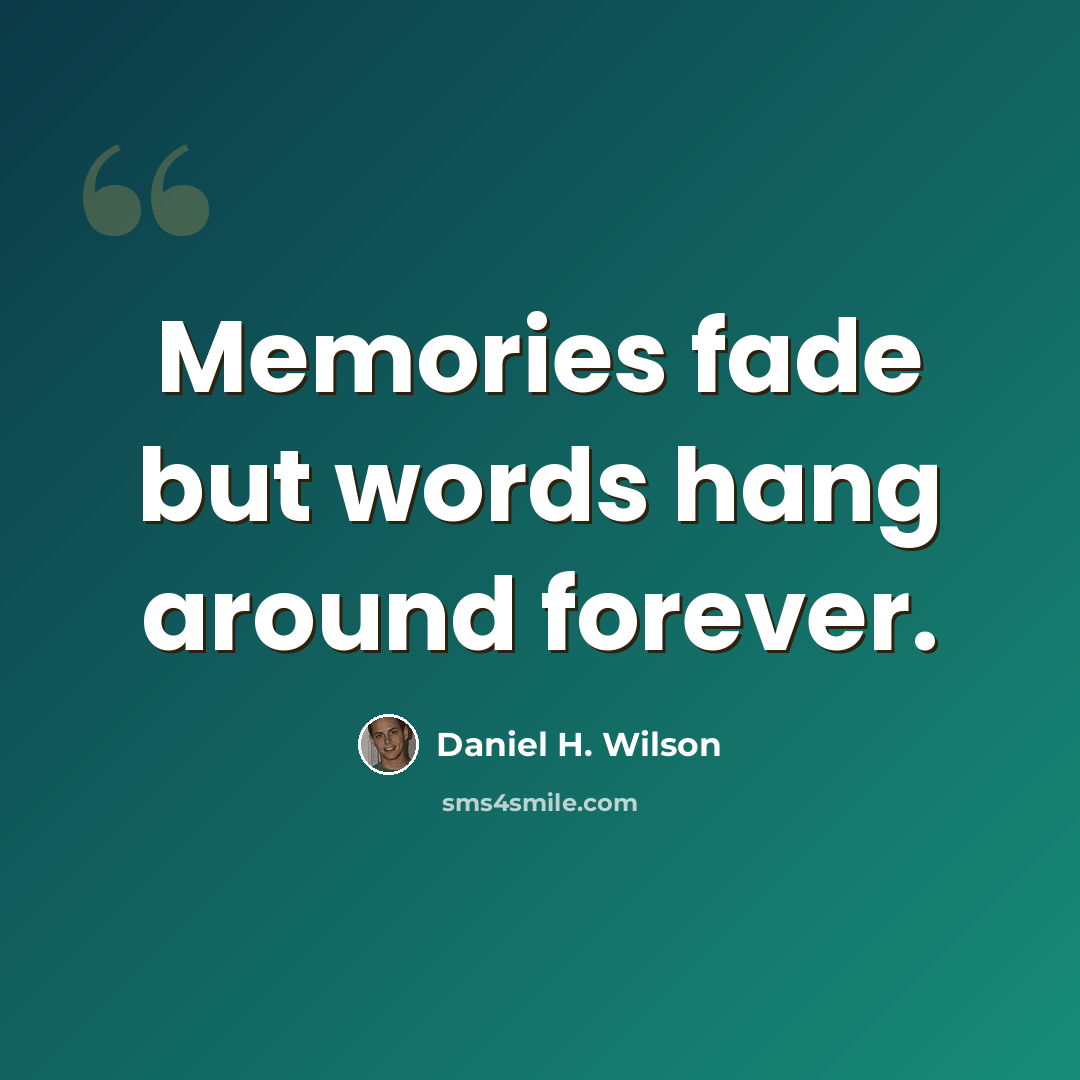 “Memories fade but words hang around forever.” quote by Daniel H. Wilson