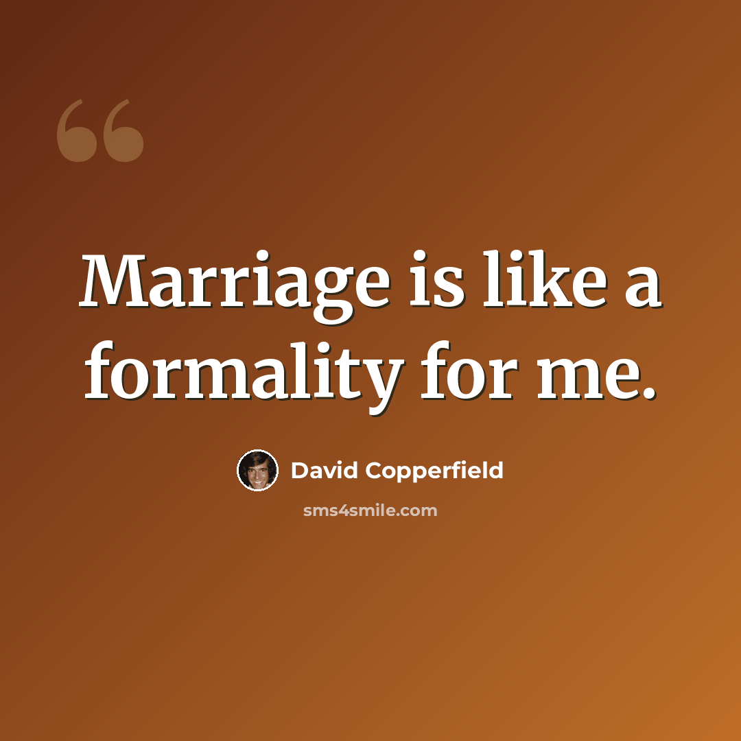 “Marriage is like a formality for me.” quote by David Copperfield