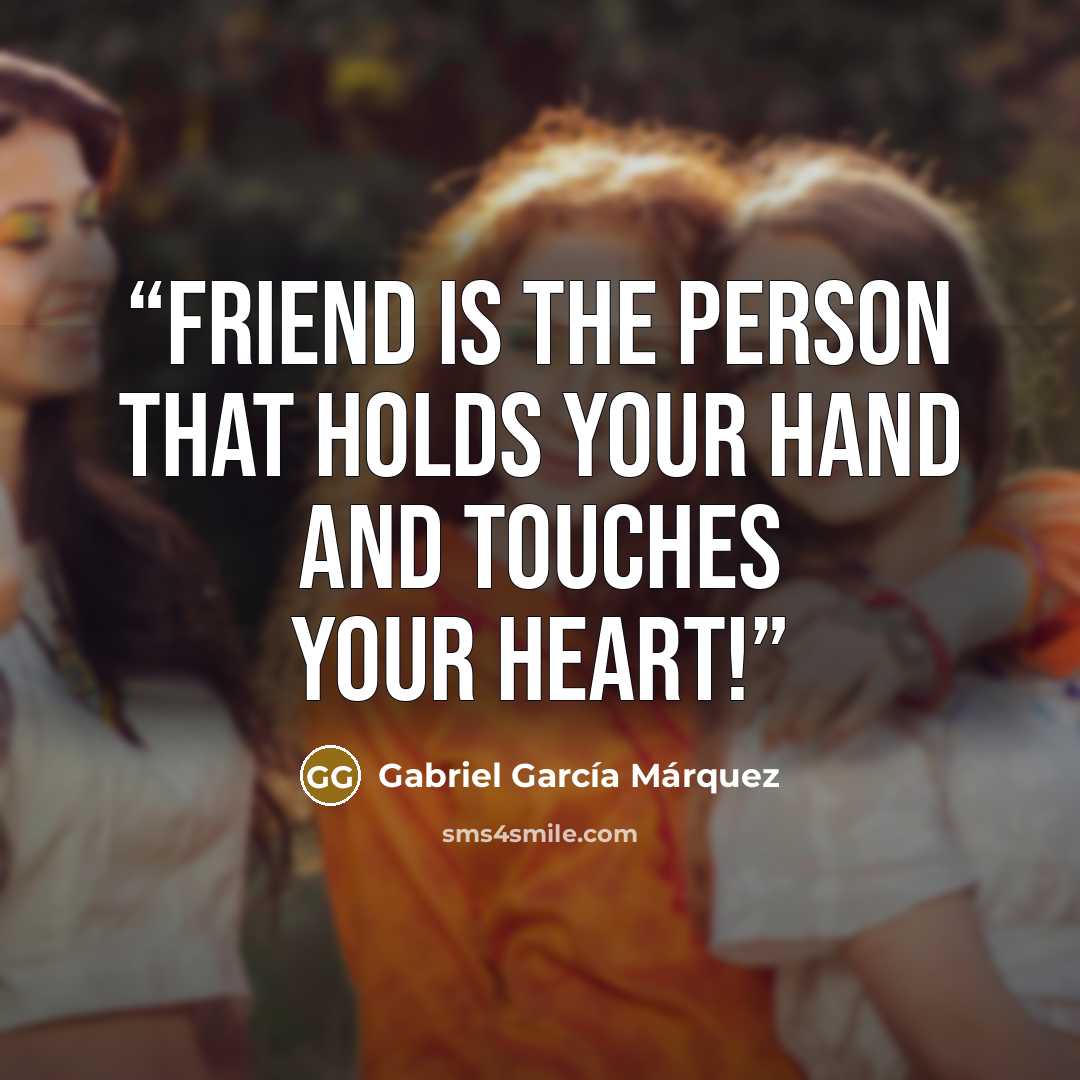 “Friend is the person that holds your hand and touches your heart!” quote by Gabriel Garcia Marquez