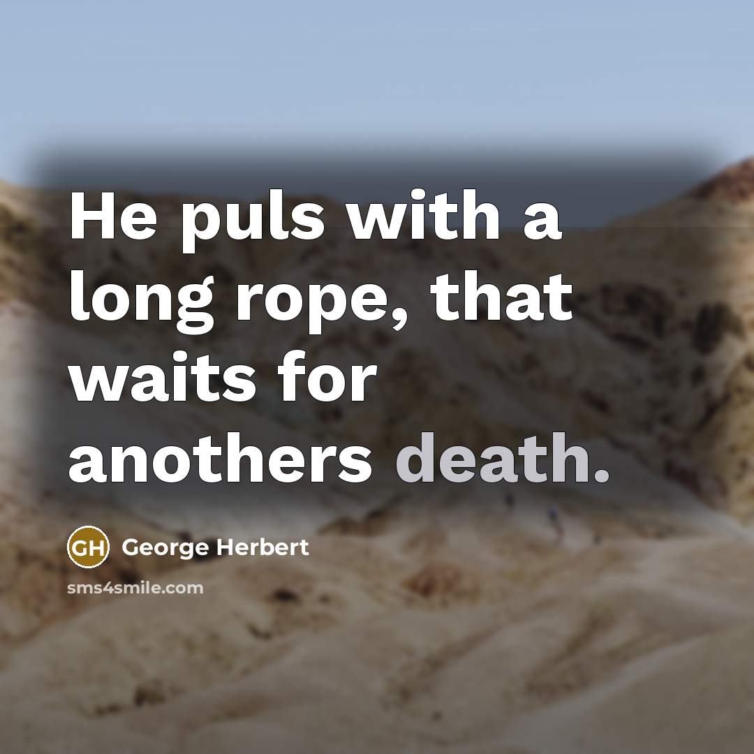 “He puls with a long rope, that waits for anothers death.” quote by George Herbert