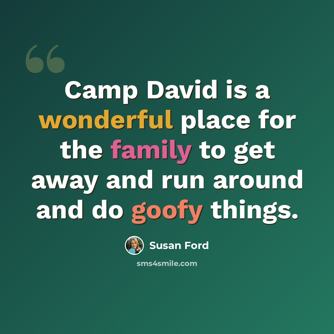 “Camp David is a wonderful place for the family to get away and run around and do goofy things.” quote by Susan Ford