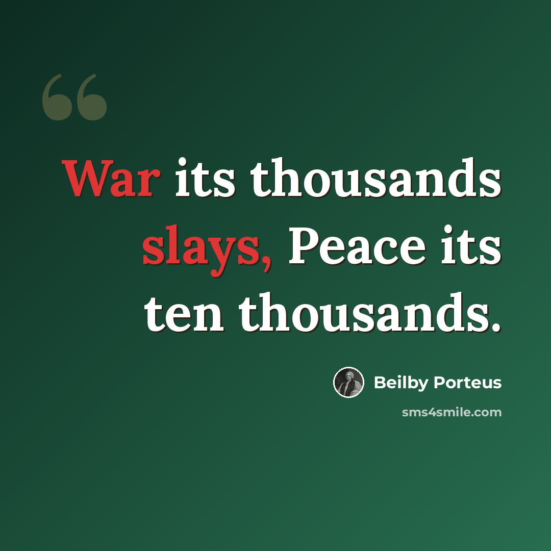 “War its thousands slays, Peace its ten thousands.” quote by Beilby Porteus
