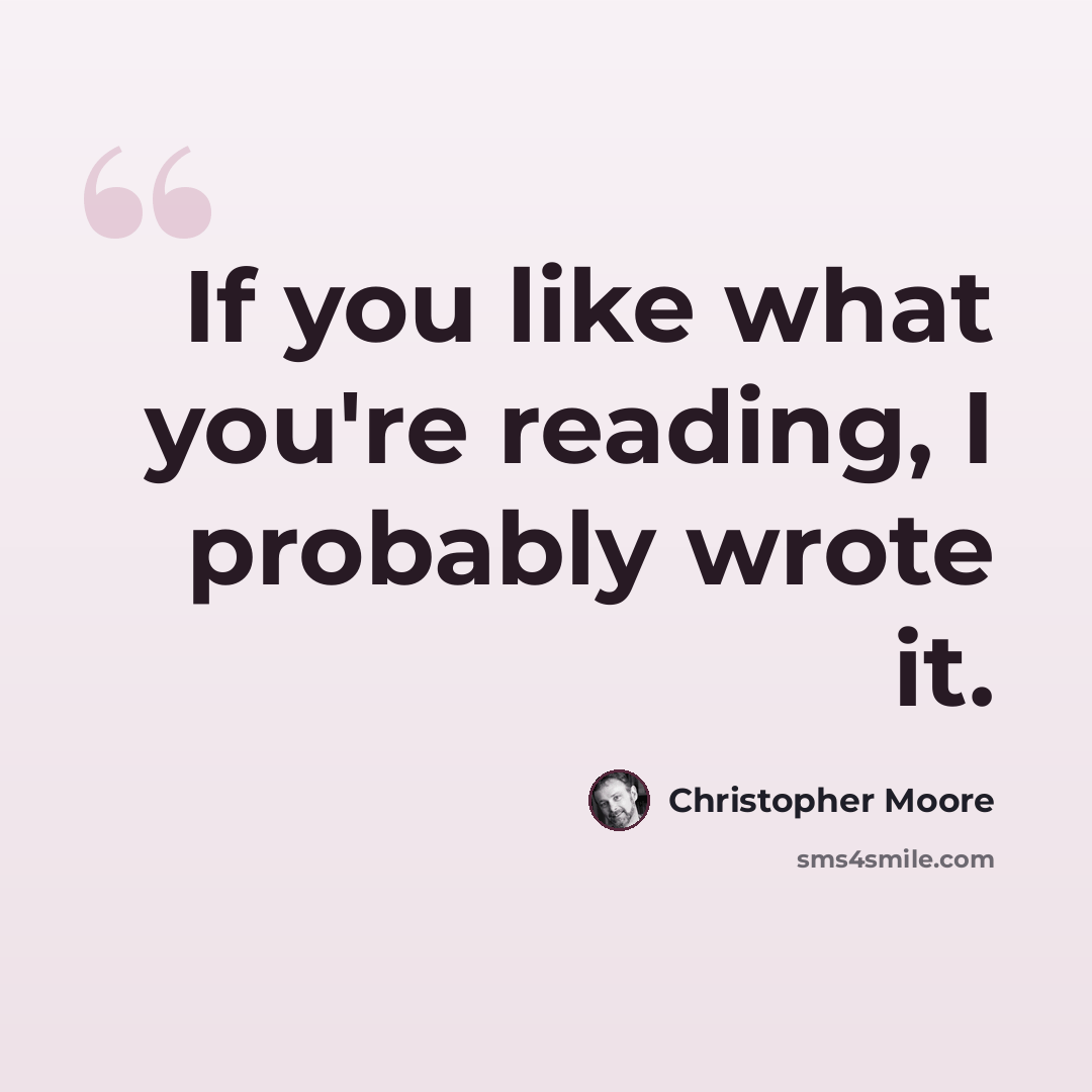 “If you like what you're reading, I probably wrote it.” quote by Christopher Moore