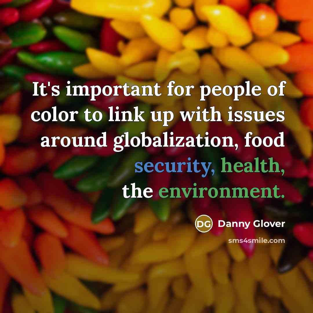 “It's important for people of color to link up with issues around globalization, food security, health, the environment.” quote by Danny Glover