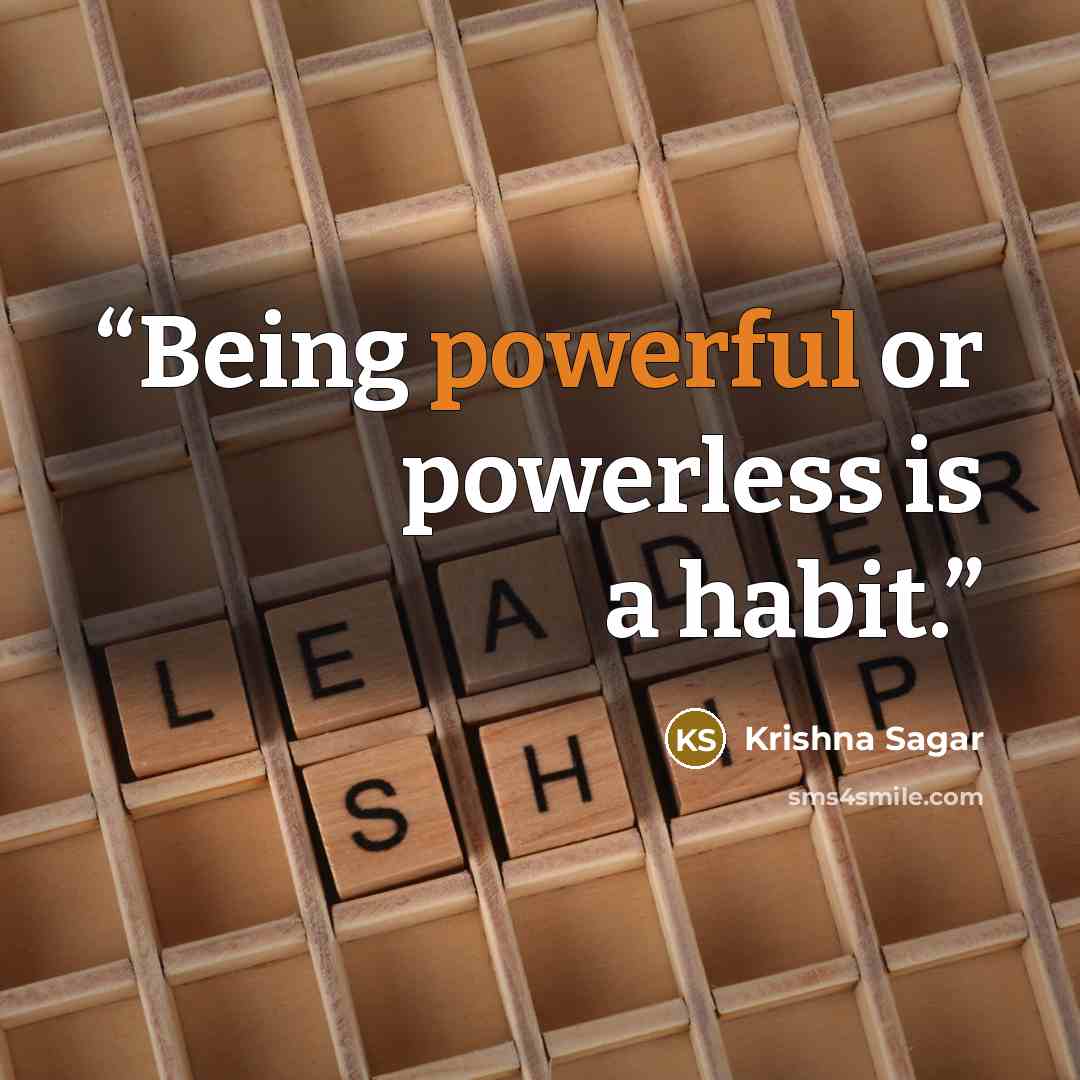 “Being powerful or powerless is a habit.” quote by Krishna Sagar