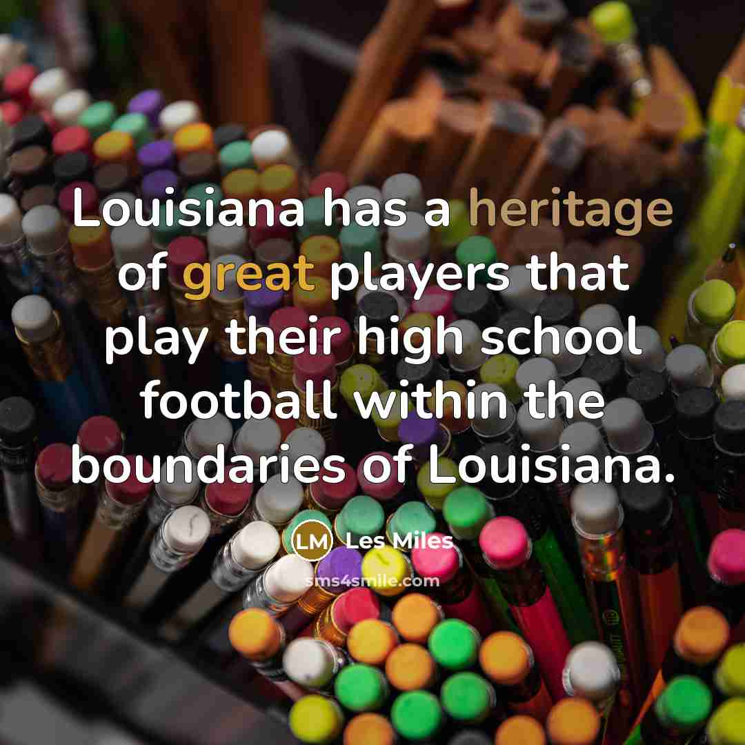 “Louisiana has a heritage of great players that play their high school football within the boundaries of Louisiana.” quote by Les Miles