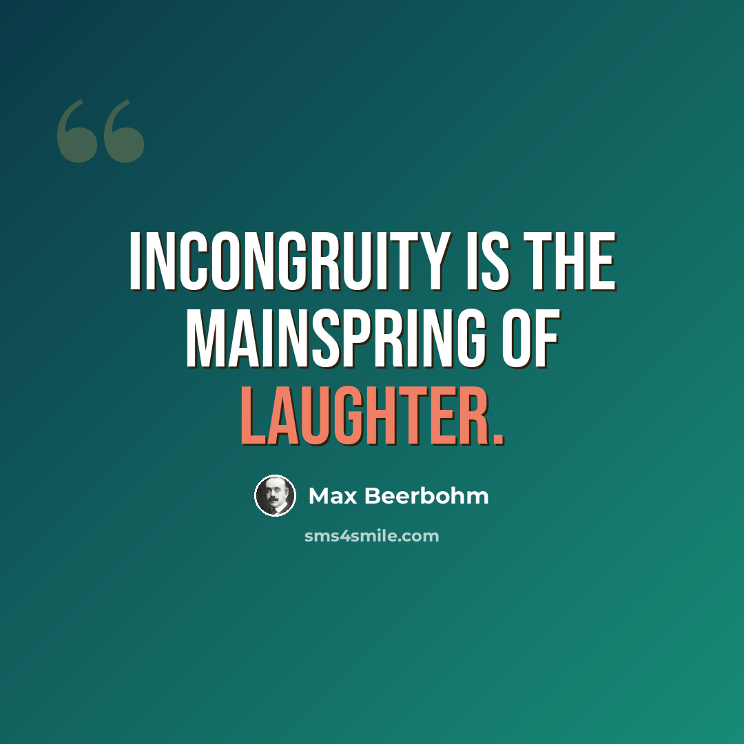 “Incongruity is the mainspring of laughter.” quote by Max Beerbohm