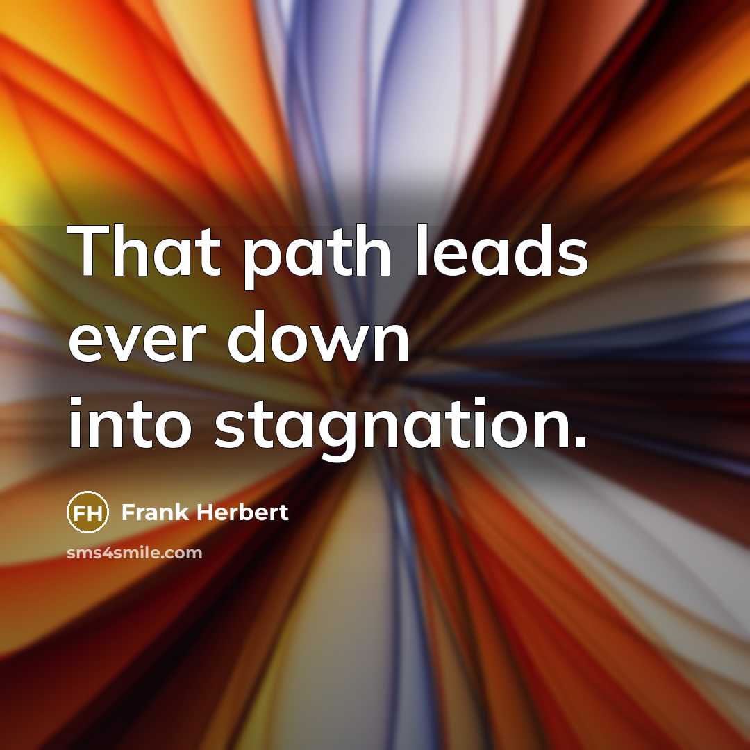 “That path leads ever down into stagnation.” quote by Frank Herbert