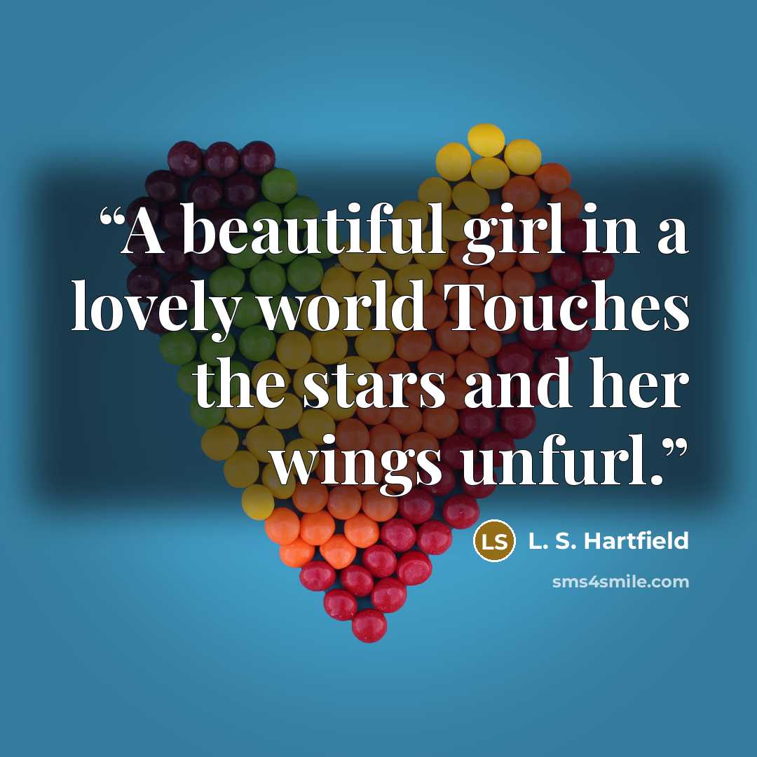 “A beau­ti­ful girl in a love­ly world Touches the stars and her wings unfurl.” quote by L. S. Hartfield