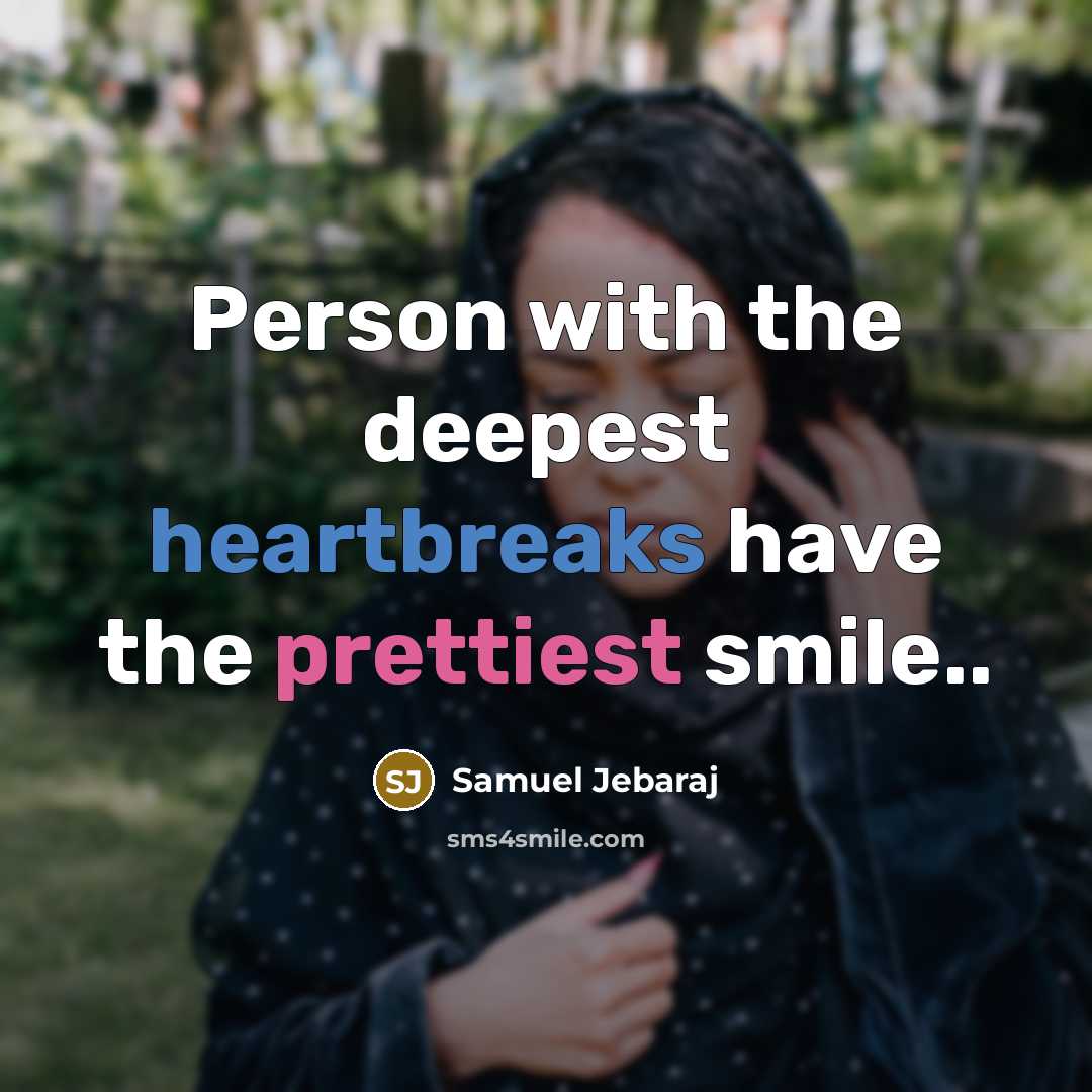 “Person with the deepest heartbreaks have the prettiest smile..” quote by Samuel Jebaraj