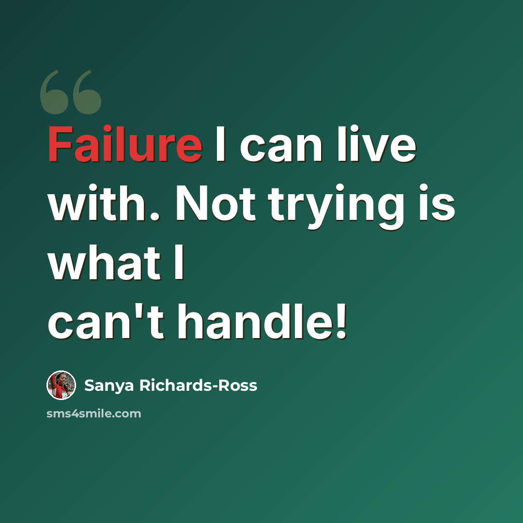 “Failure I can live with. Not trying is what I can't handle!” quote by Sanya Richards-Ross