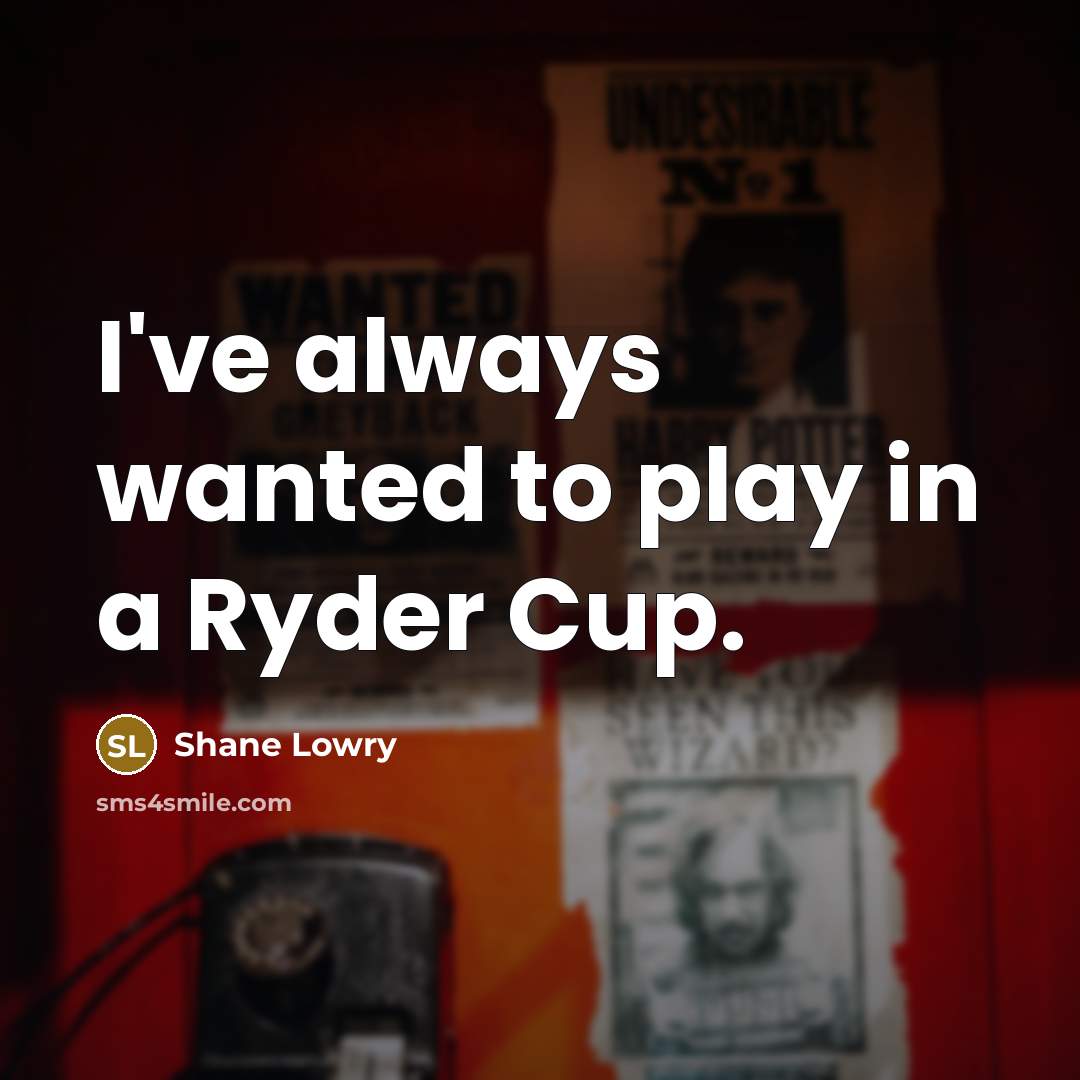 “I've always wanted to play in a Ryder Cup.” quote by Shane Lowry