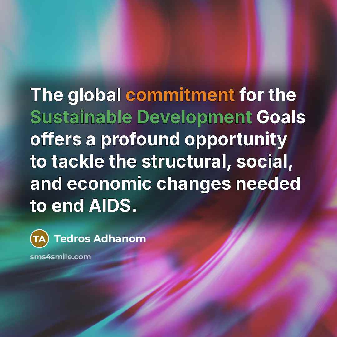 “The global commitment for the Sustainable Development Goals offers a profound opportunity to tackle the structural, social, and economic changes needed to end AIDS.” quote by Tedros Adhanom