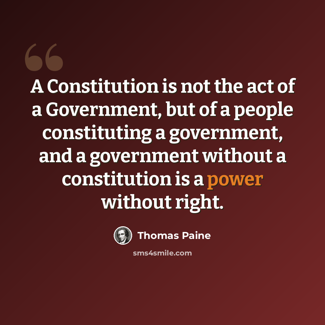 “A Constitution is not the act of a Government, but of a people constituting a government, and a government without a constitution is a power without right.” quote by Thomas Paine