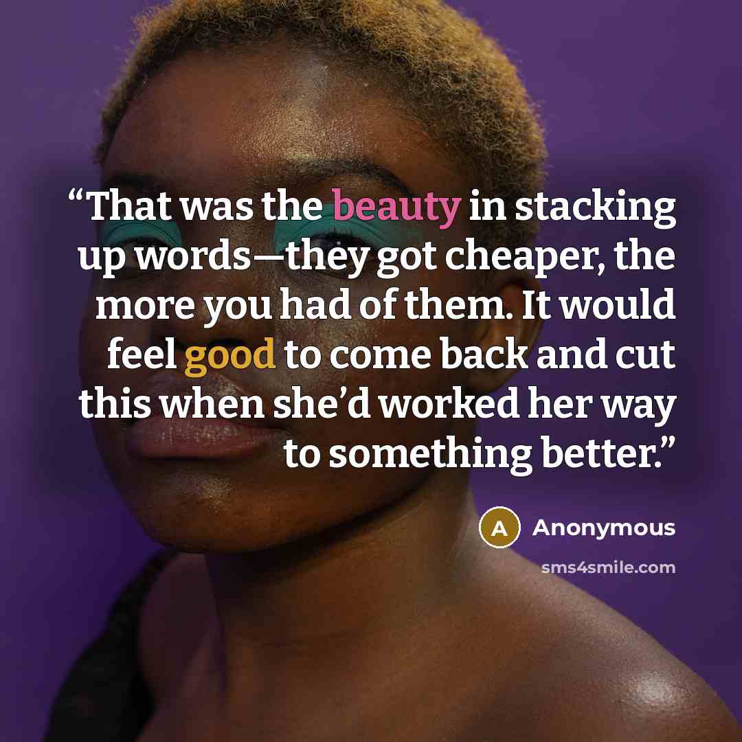 “That was the beauty in stacking up words—they got cheaper, the more you had of them. It would feel good to come back and cut this when she’d worked her way to something better.” quote by Anonymous