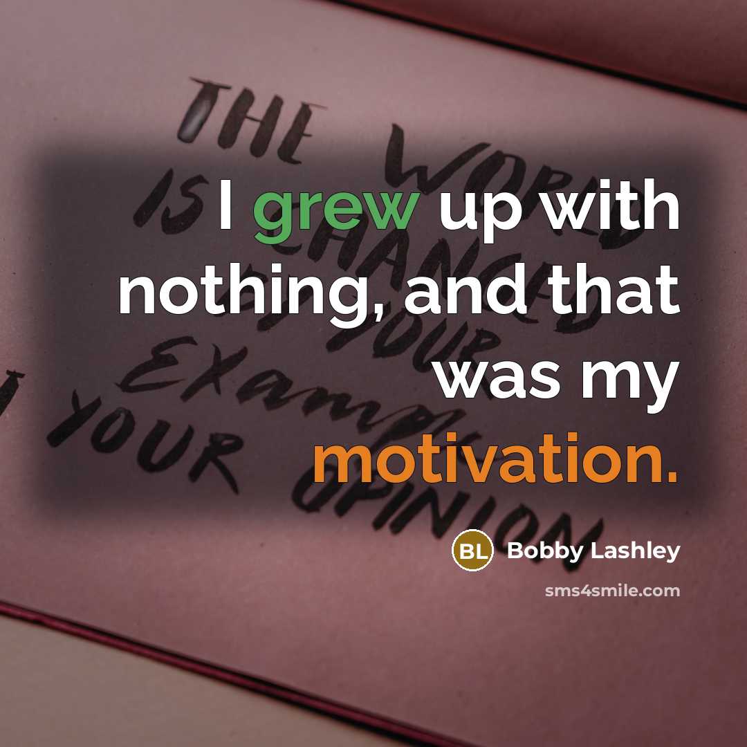 “I grew up with nothing, and that was my motivation.” quote by Bobby Lashley