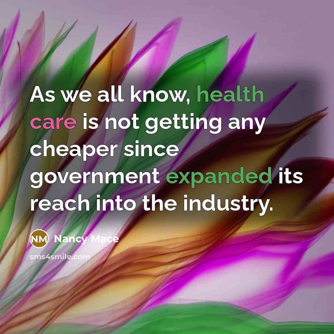 “As we all know, health care is not getting any cheaper since government expanded its reach into the industry.” quote by Nancy Mace