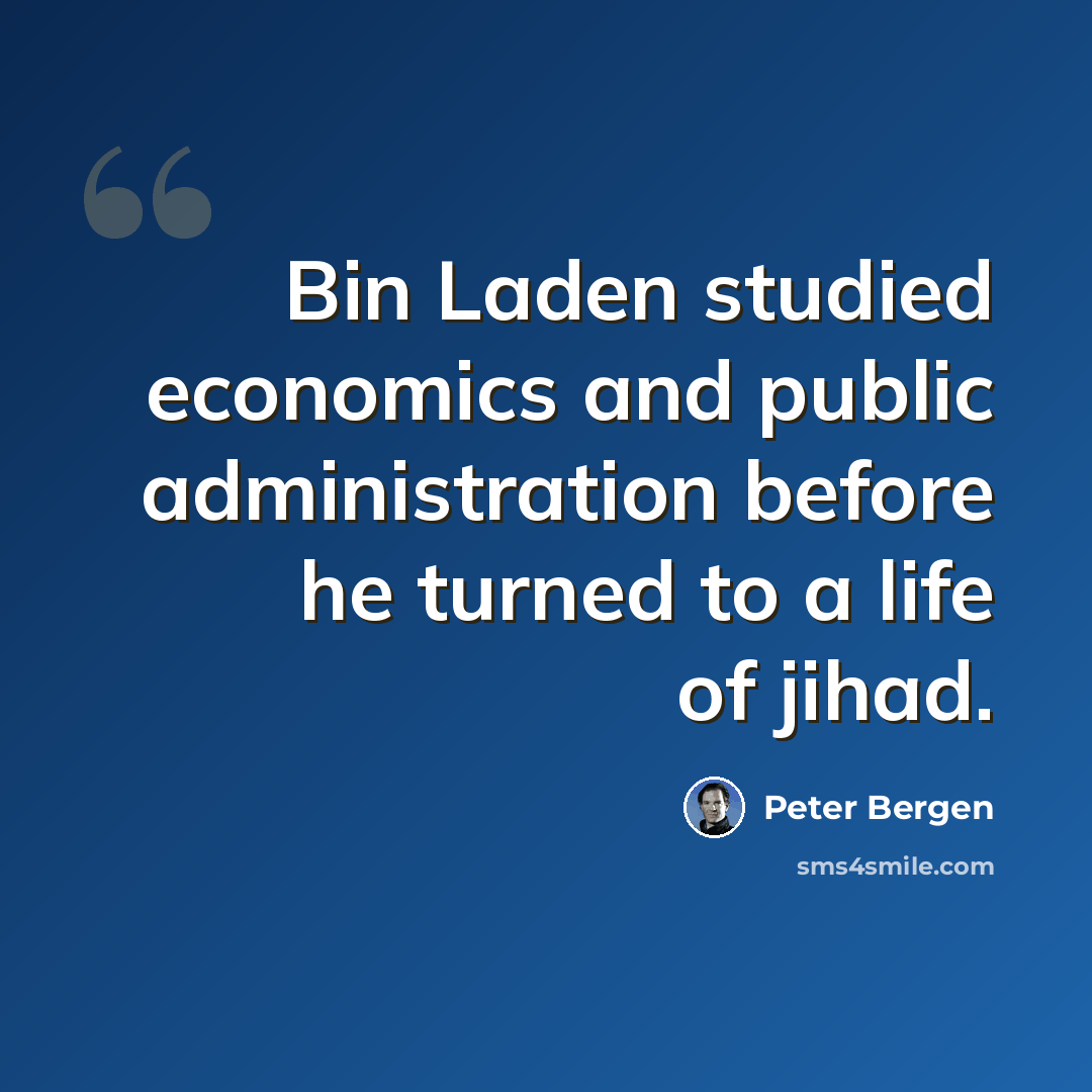 “Bin Laden studied economics and public administration before he turned to a life of jihad.” quote by Peter Bergen