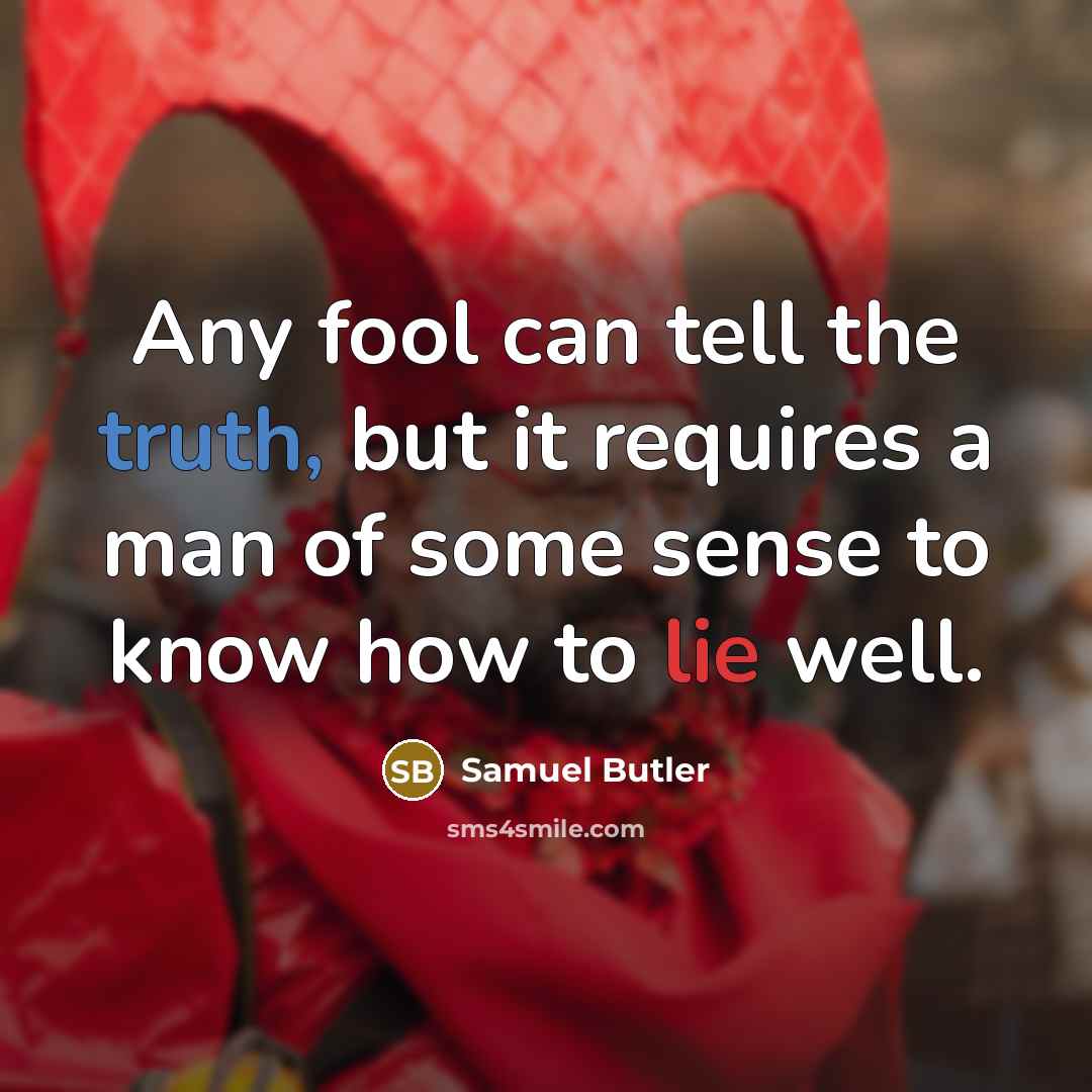“Any fool can tell the truth, but it requires a man of some sense to know how to lie well.” quote by Samuel Butler