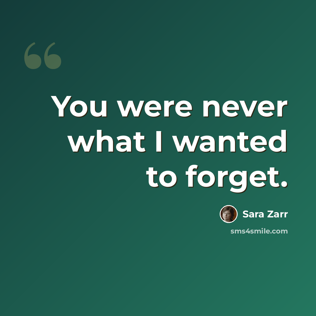 “You were never what I wanted to forget.” quote by Sara Zarr