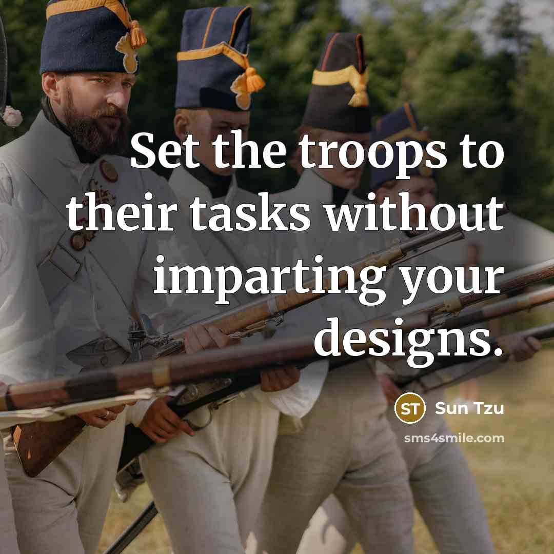 “Set the troops to their tasks without imparting your designs.” quote by Sun Tzu