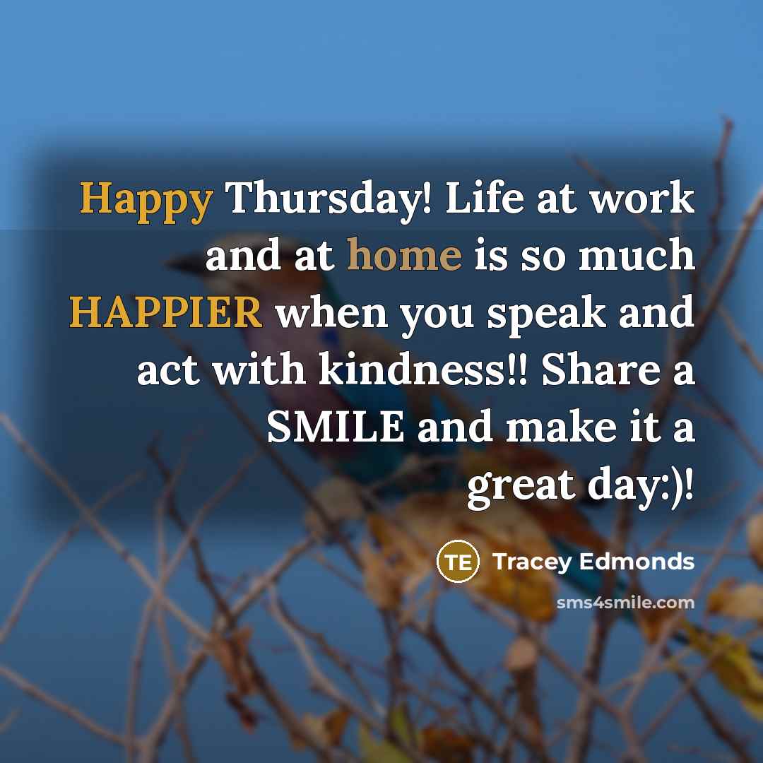 “Happy Thursday! Life at work and at home is so much HAPPIER when you speak and act with kindness!! Share a SMILE and make it a great day:)!” quote by Tracey Edmonds