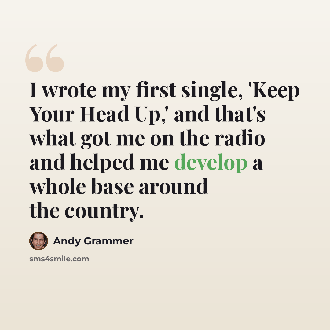 “I wrote my first single, 'Keep Your Head Up,' and that's what got me on the radio and helped me develop a whole base around the country.” quote by Andy Grammer