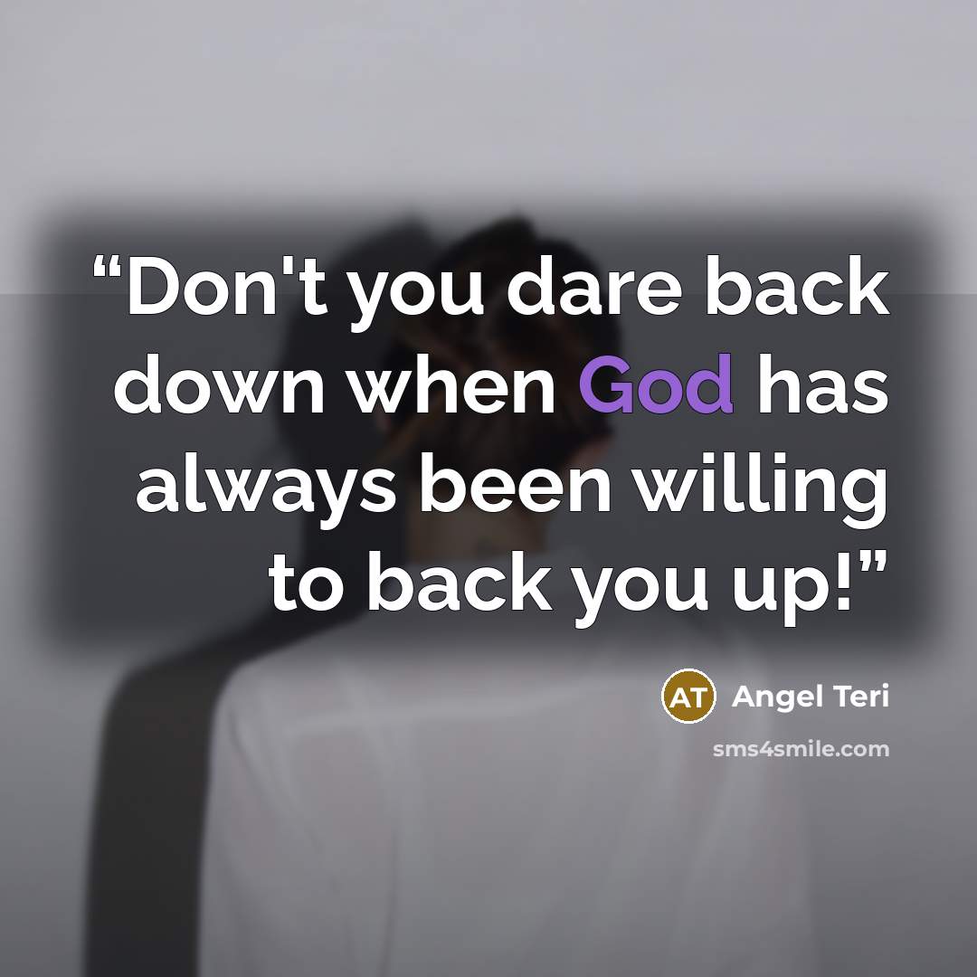 “Don't you dare back down when God has always been willing to back you up!” quote by Angel Teri