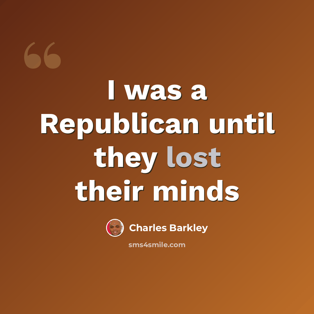“I was a Republican until they lost their minds” quote by Charles Barkley