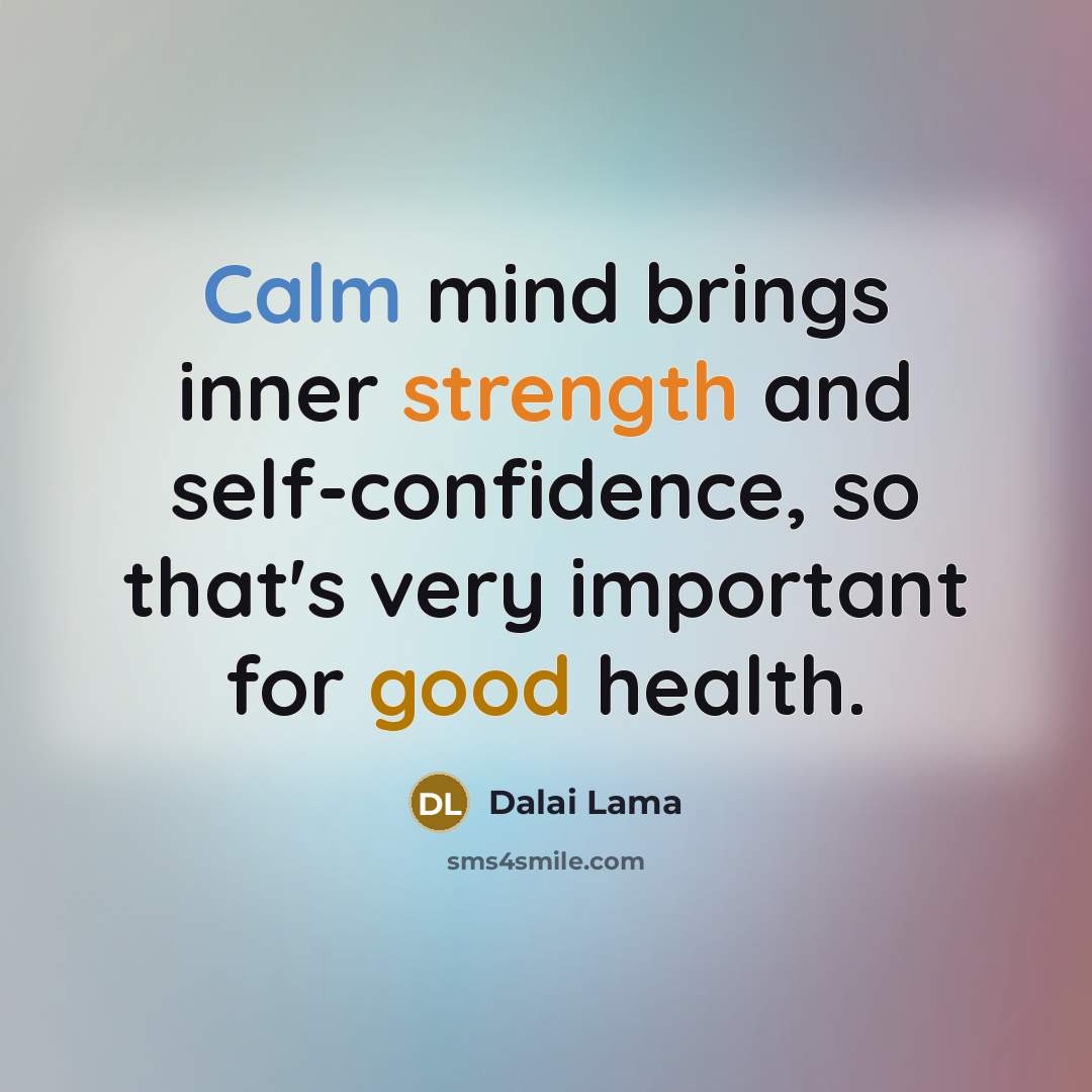 “Calm mind brings inner strength and self-confidence, so that's very important for good health.” quote by Dalai Lama