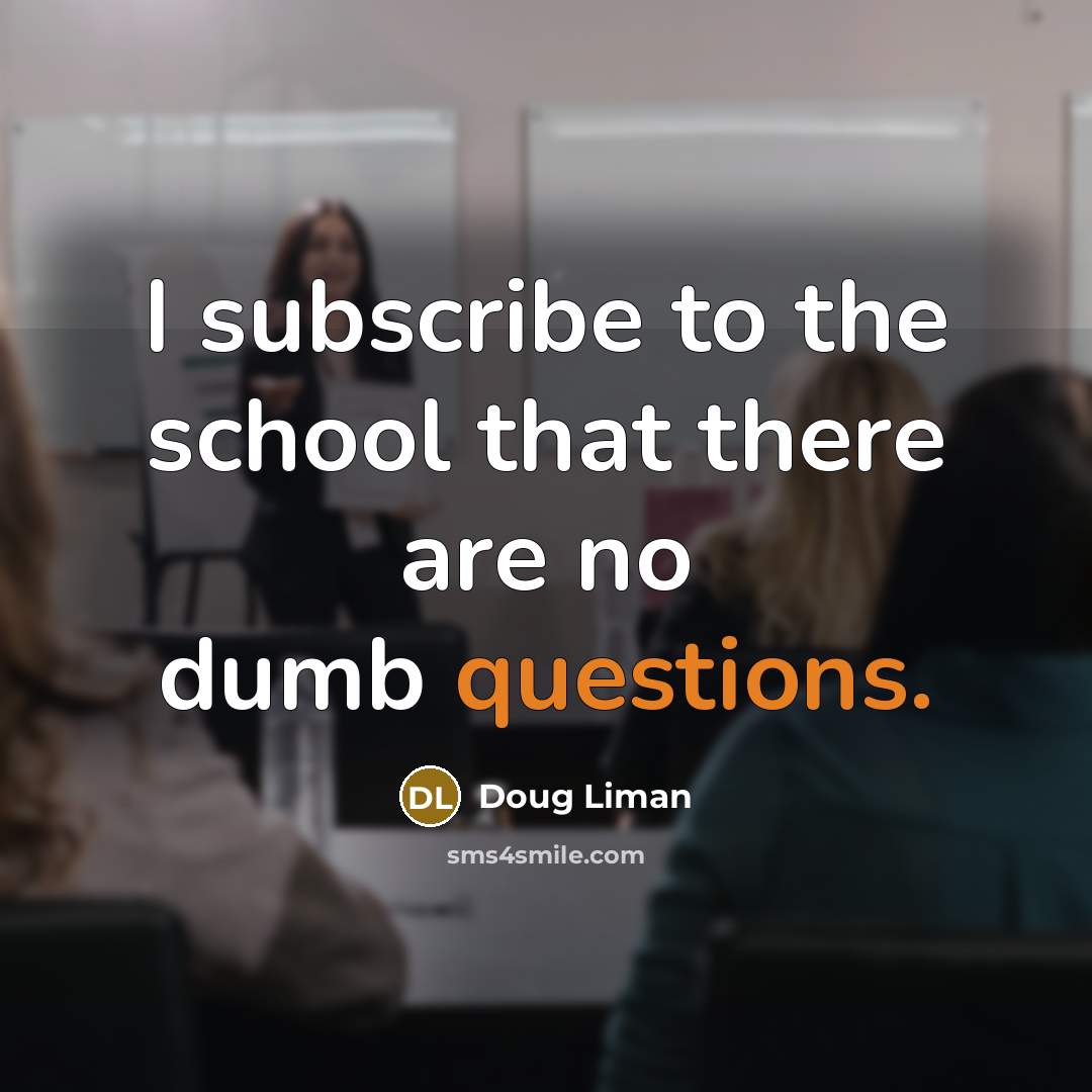 “I subscribe to the school that there are no dumb questions.” quote by Doug Liman