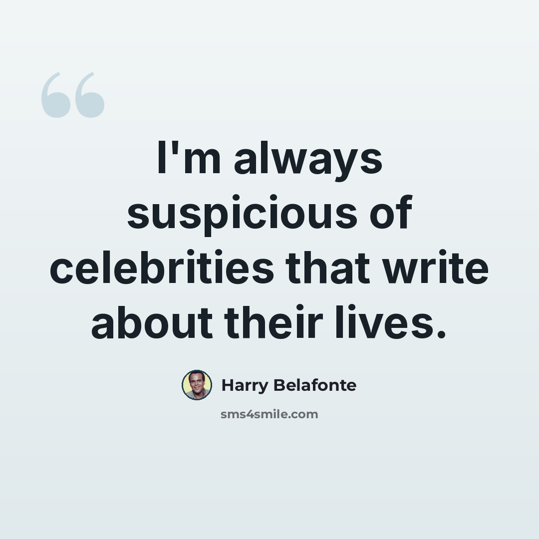 “I'm always suspicious of celebrities that write about their lives.” quote by Harry Belafonte