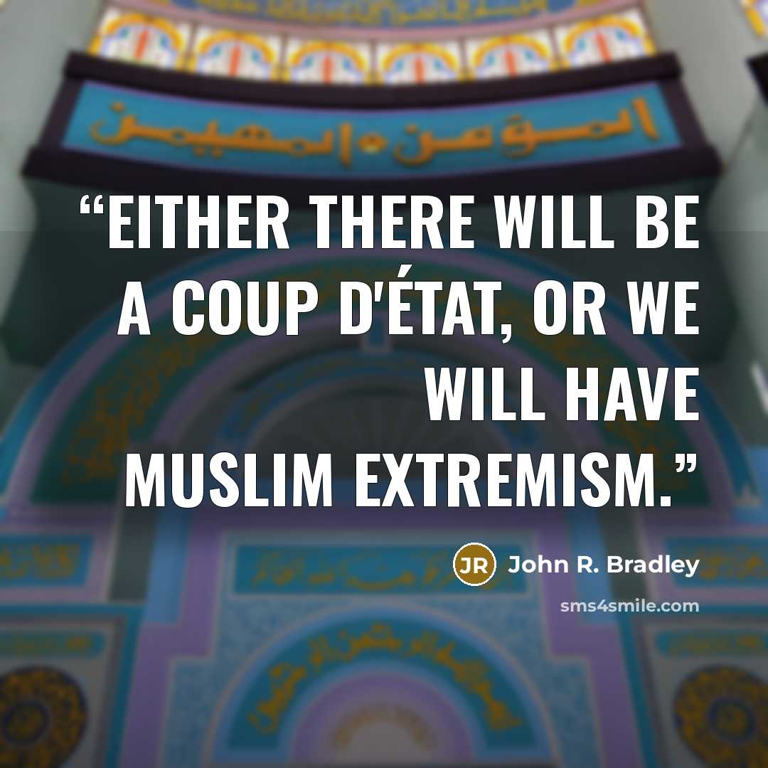 “Either there will be a coup d'état, or we will have Muslim extremism.” quote by John R. Bradley