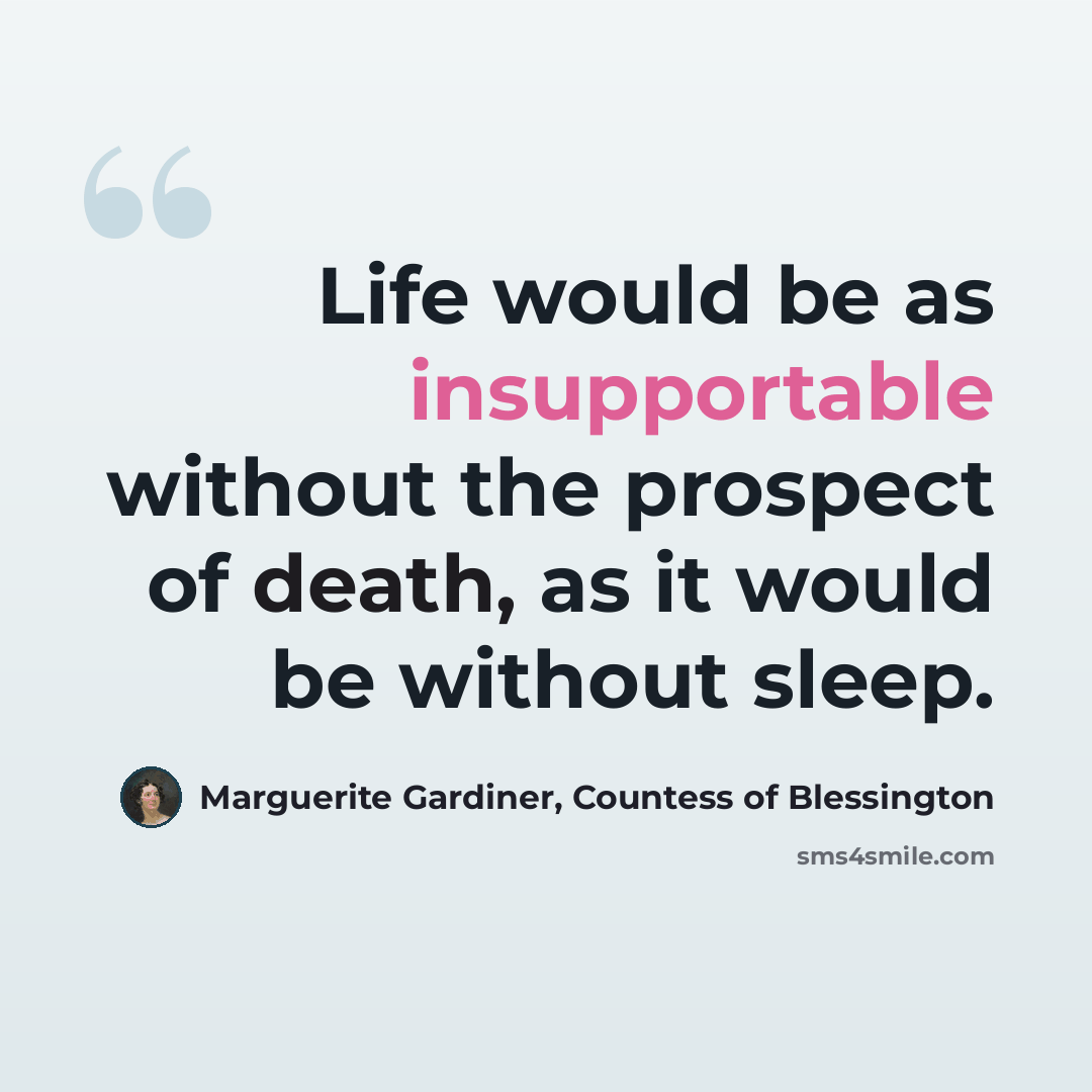 “Life would be as insupportable without the prospect of death, as it would be without sleep.” quote by Marguerite Gardiner, Countess of Blessington