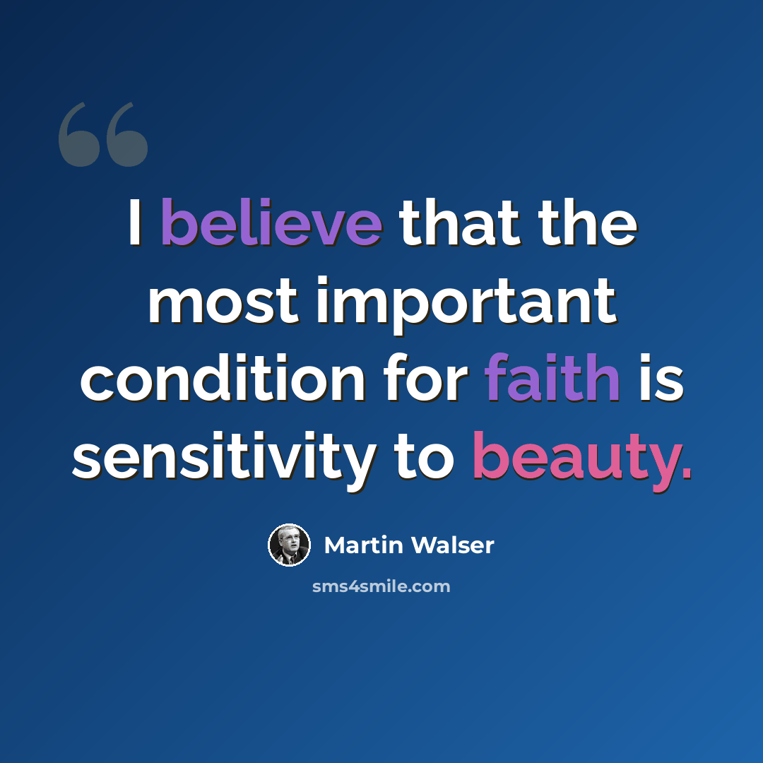 “I believe that the most important condition for faith is sensitivity to beauty.” quote by Martin Walser