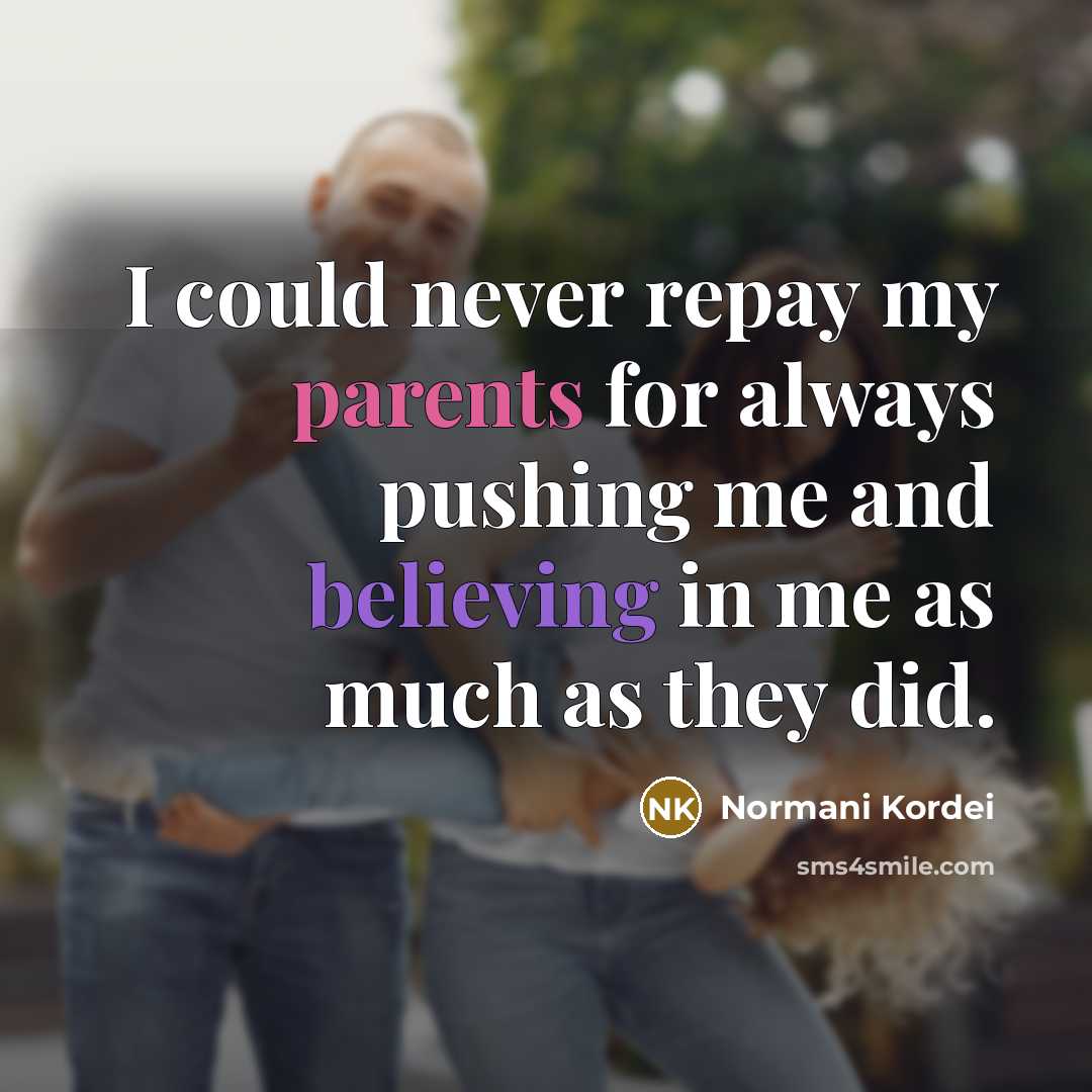 “I could never repay my parents for always pushing me and believing in me as much as they did.” quote by Normani Kordei