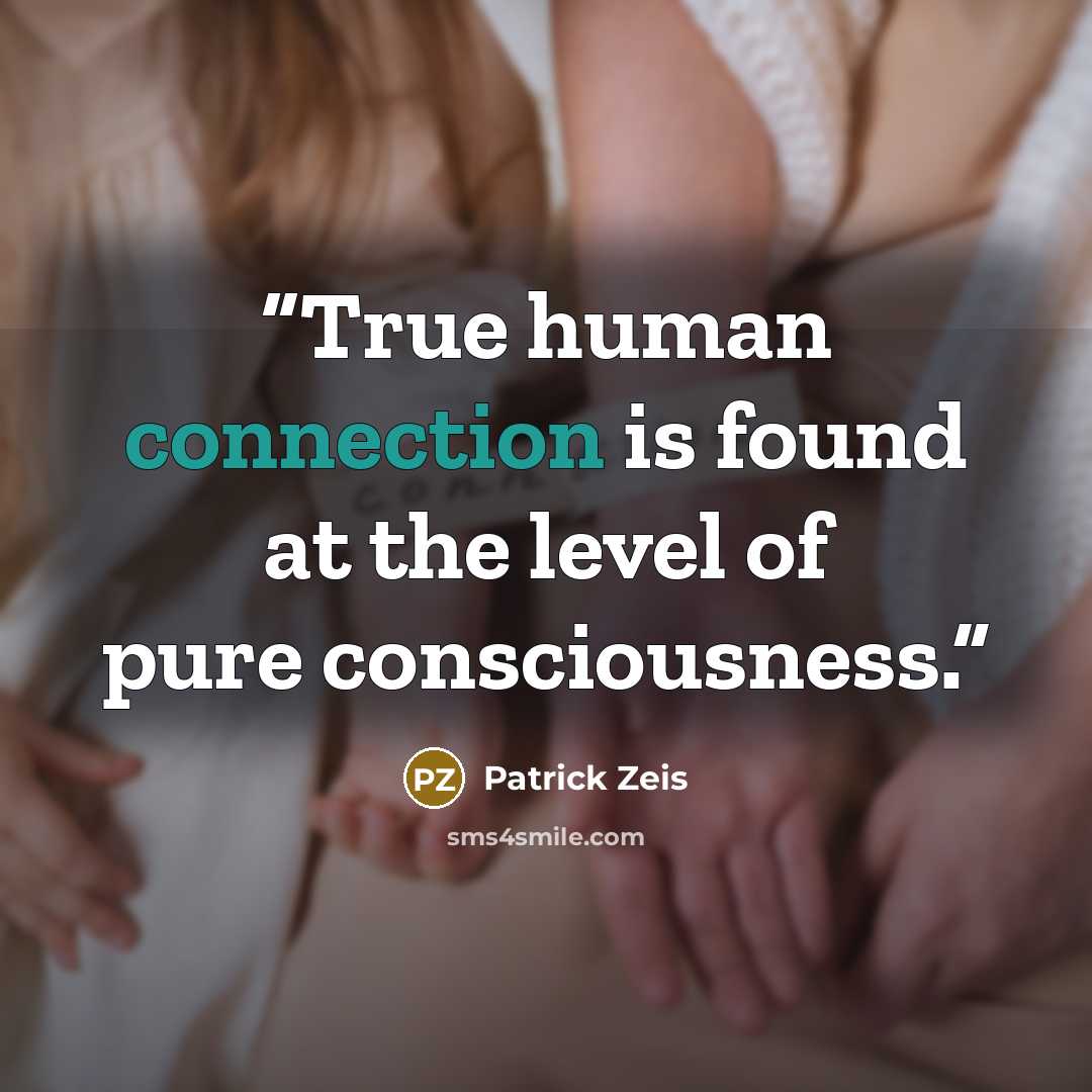 “True human connection is found at the level of pure consciousness.” quote by Patrick Zeis