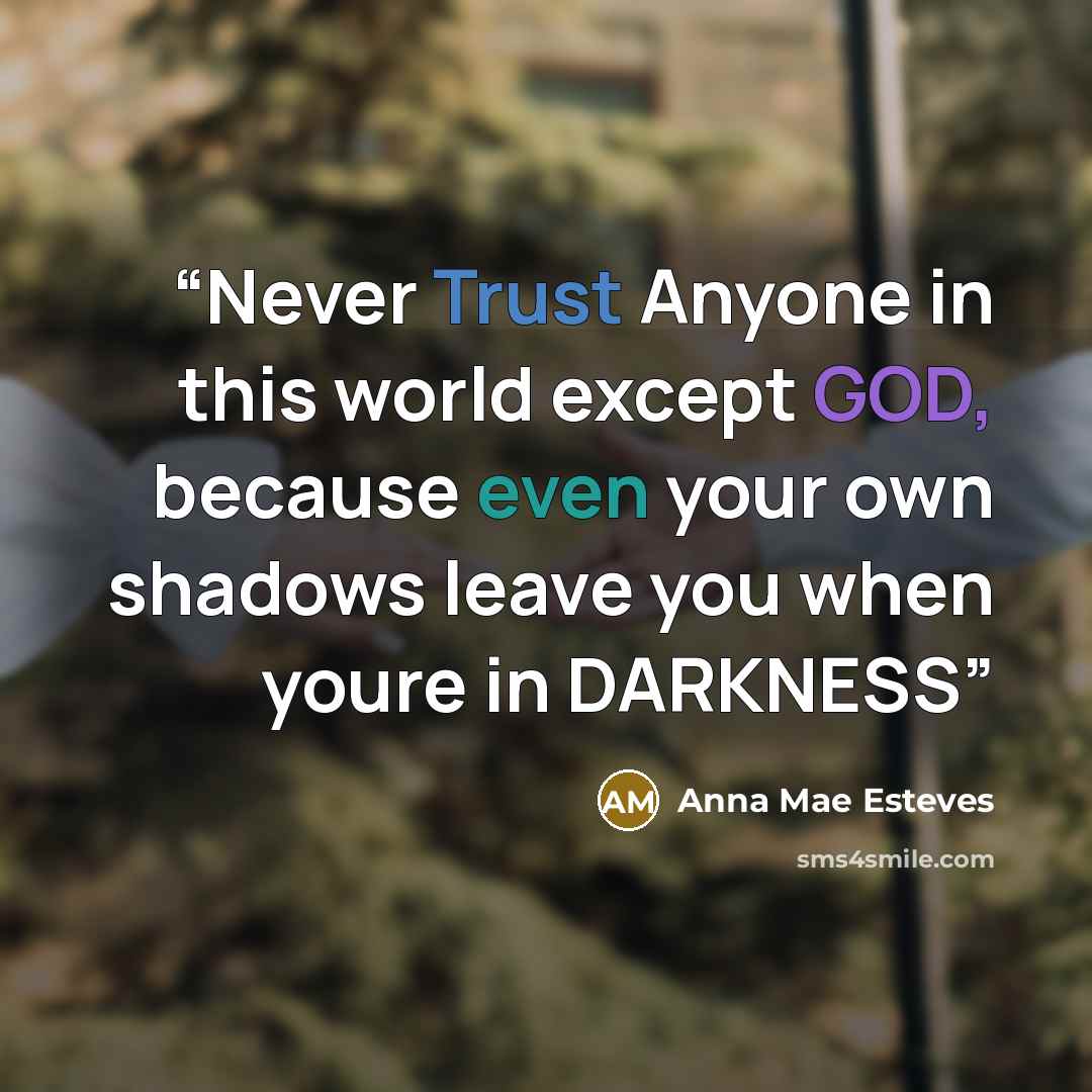 “Never Trust Anyone in this world except GOD, because even your own shadows leave you when youre in DARKNESS” quote by Anna Mae Esteves
