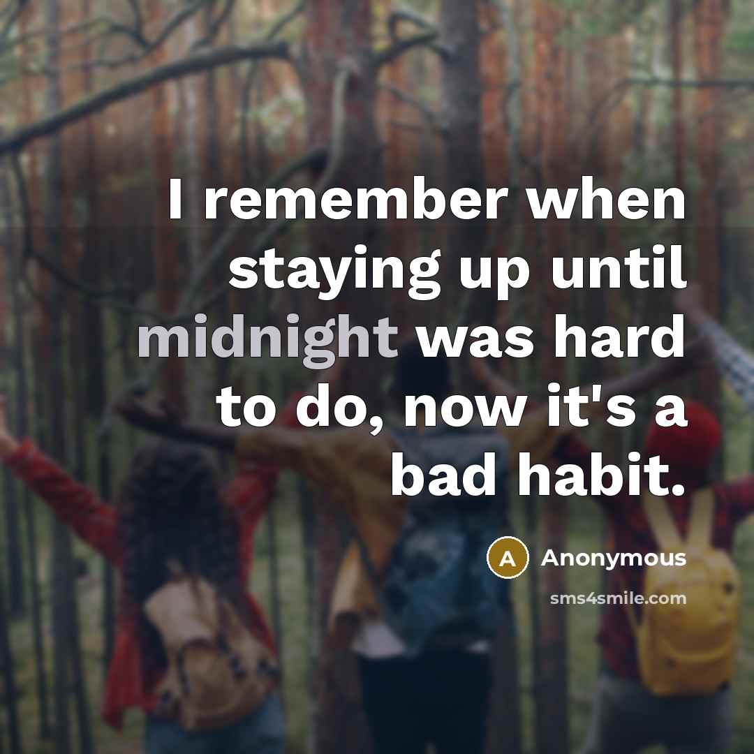 “I remember when staying up until midnight was hard to do, now it's a bad habit.” quote by Anonymous