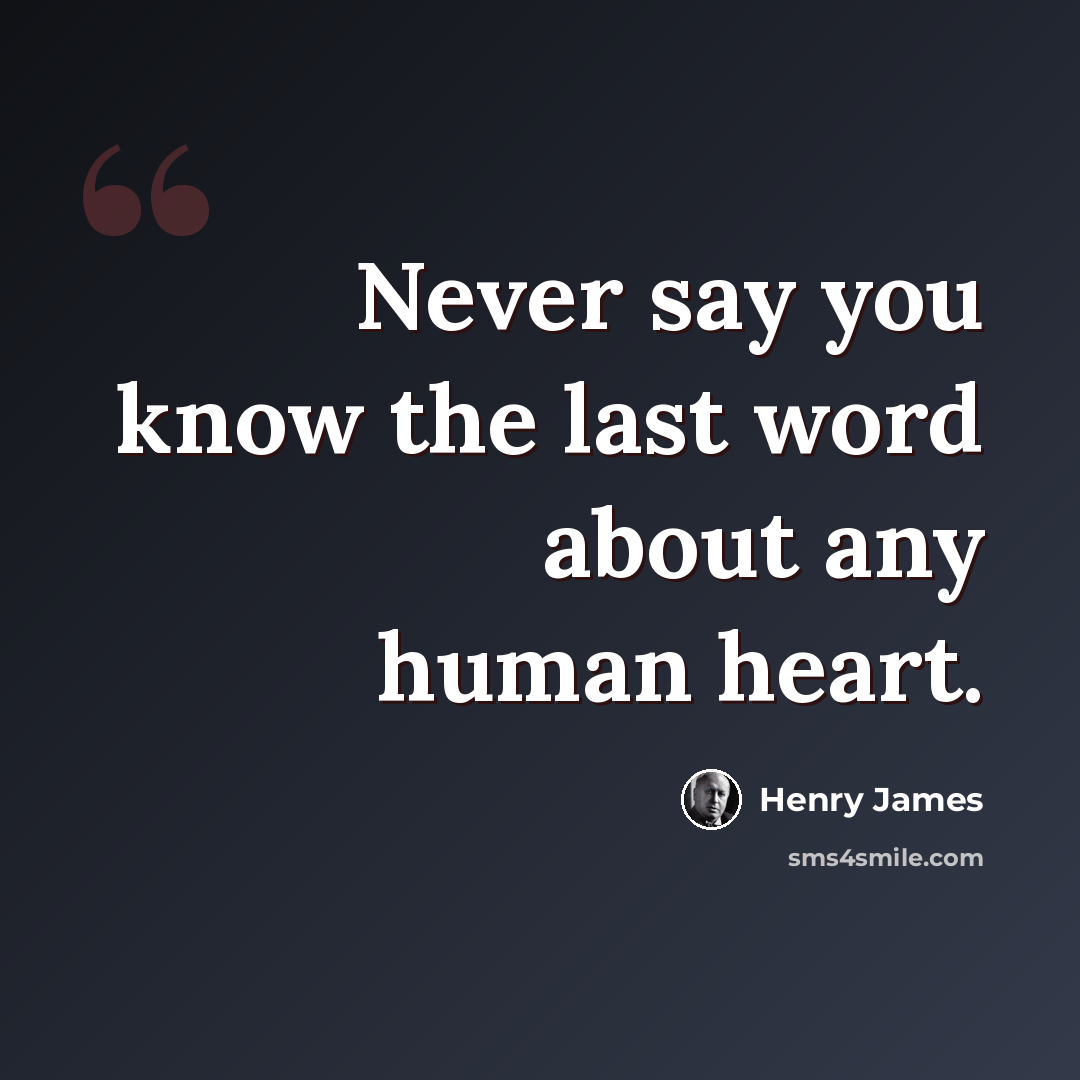 “Never say you know the last word about any human heart.” quote by Henry James