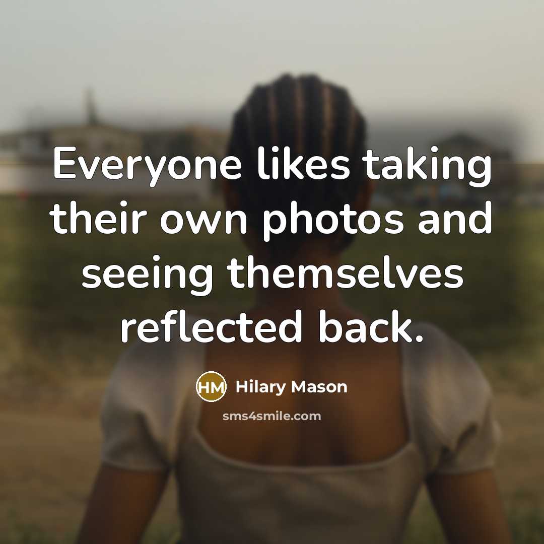 “Everyone likes taking their own photos and seeing themselves reflected back.” quote by Hilary Mason