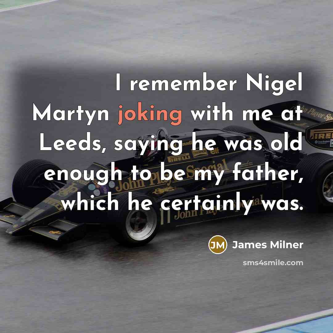 “I remember Nigel Martyn joking with me at Leeds, saying he was old enough to be my father, which he certainly was.” quote by James Milner