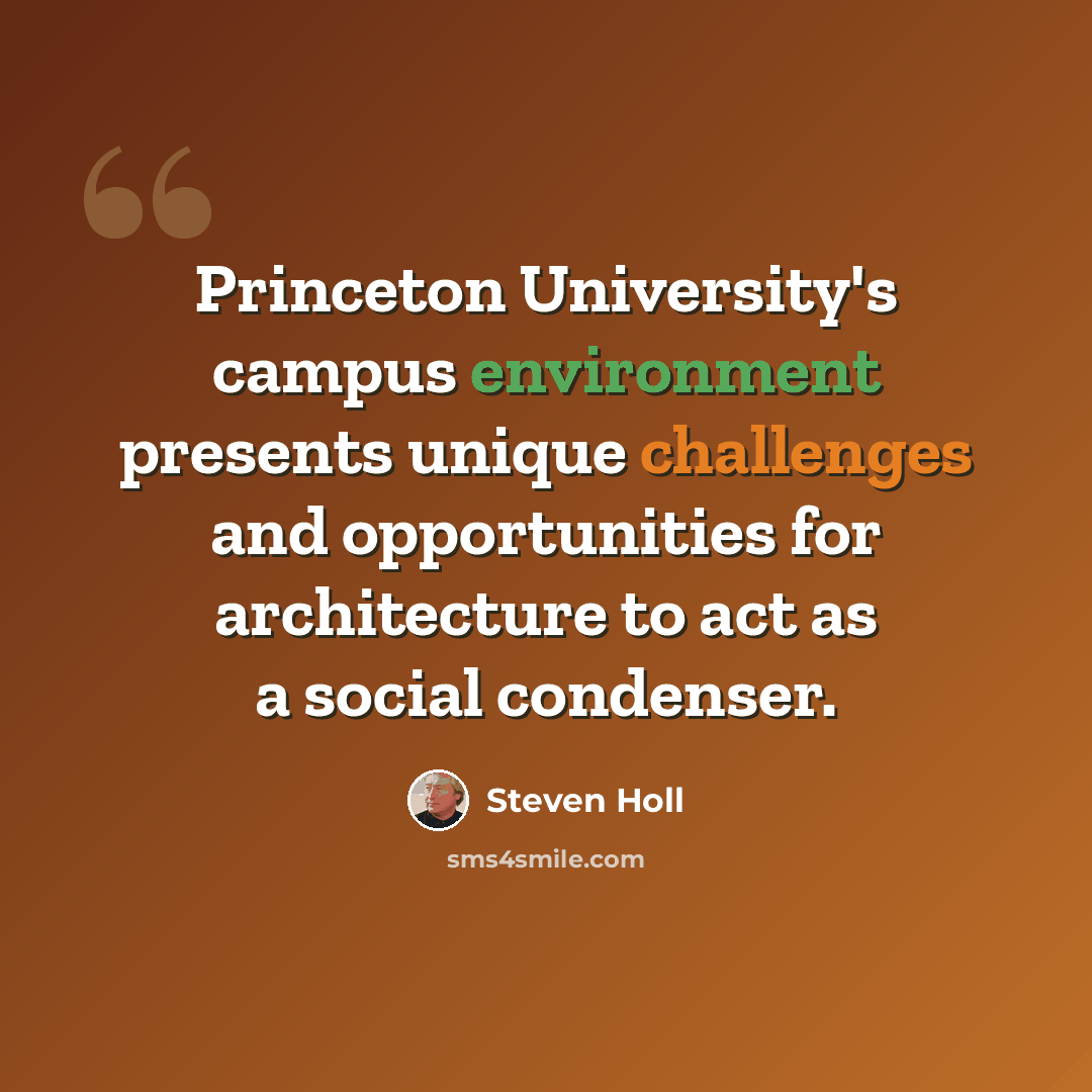 “Princeton University's campus environment presents unique challenges and opportunities for architecture to act as a social condenser.” quote by Steven Holl