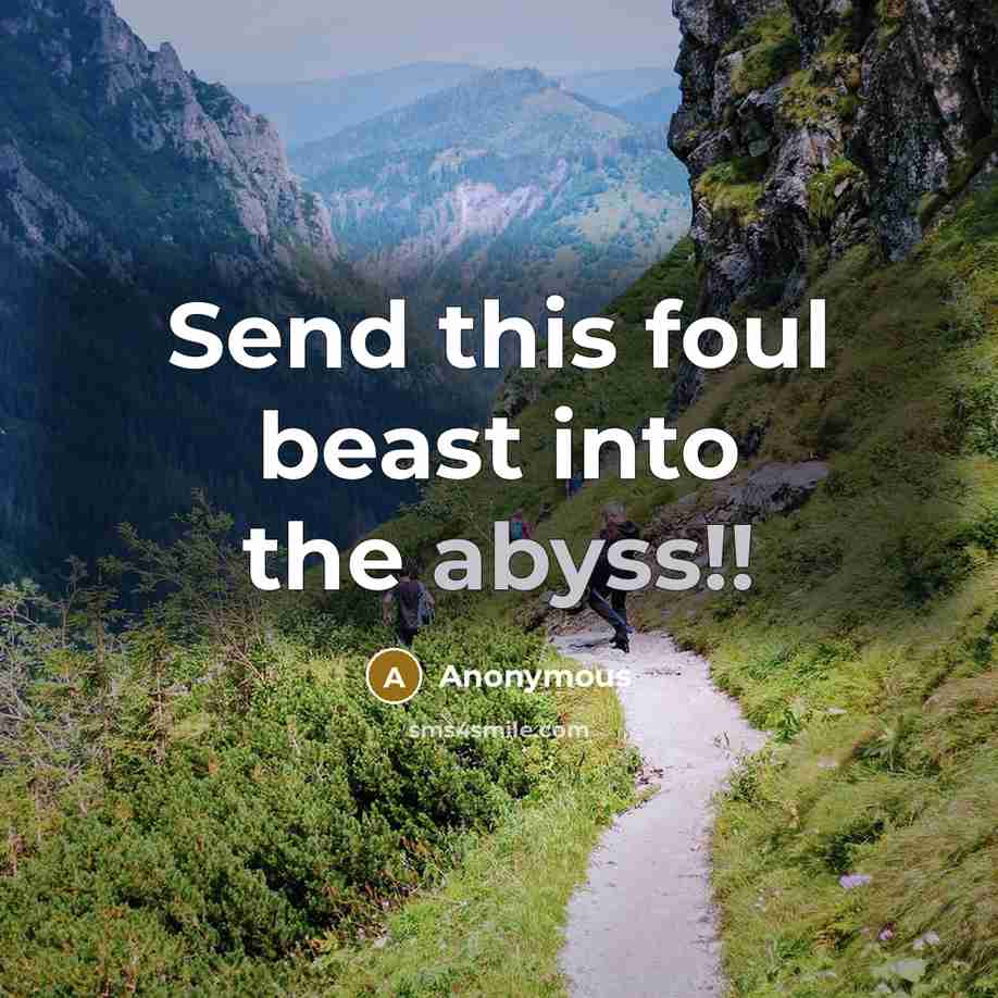 “Send this foul beast into the abyss!!” quote by Anonymous