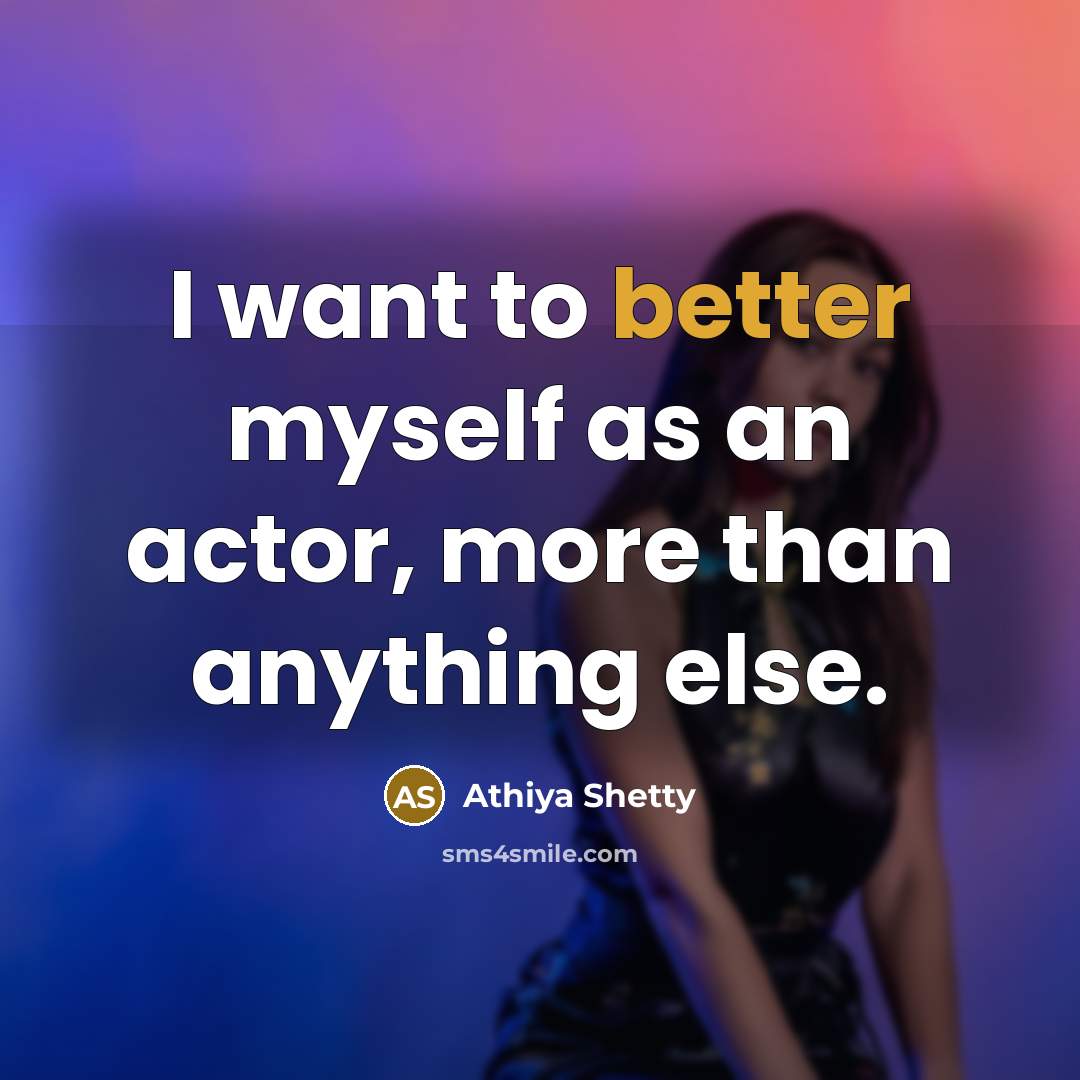 “I want to better myself as an actor, more than anything else.” quote by Athiya Shetty