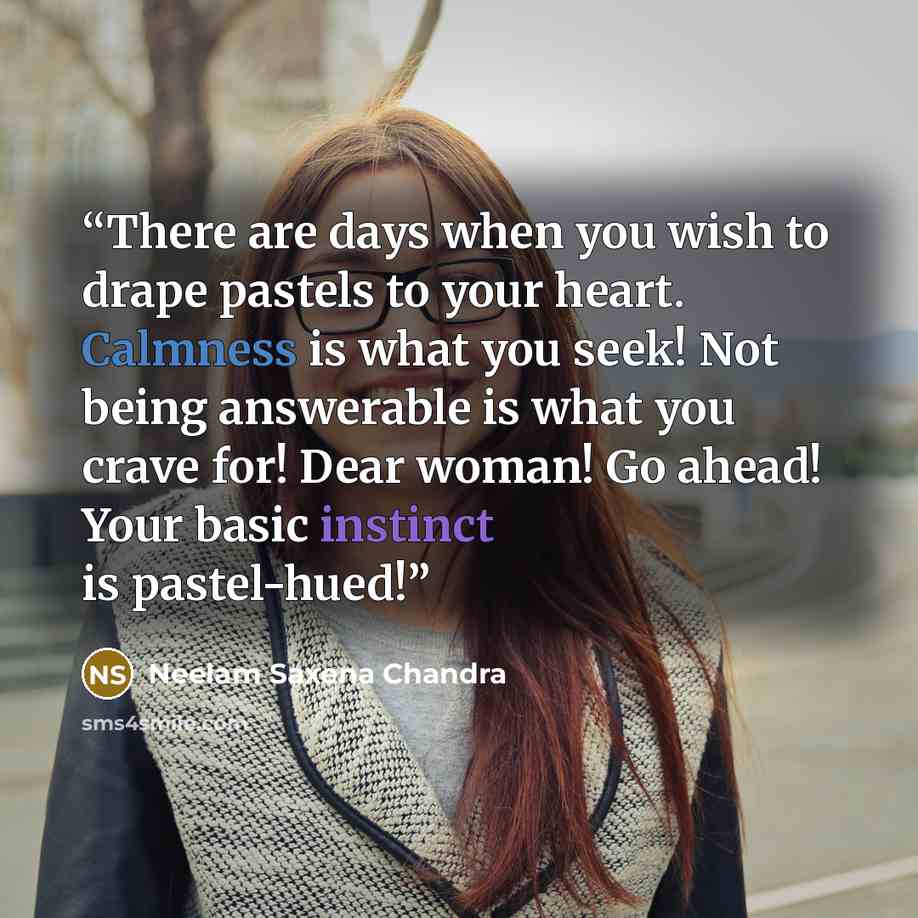 “There are days when you wish to drape pastels to your heart. Calmness is what you seek! Not being answerable is what you crave for! Dear woman! Go ahead! Your basic instinct is pastel-hued!” quote by Neelam Saxena Chandra